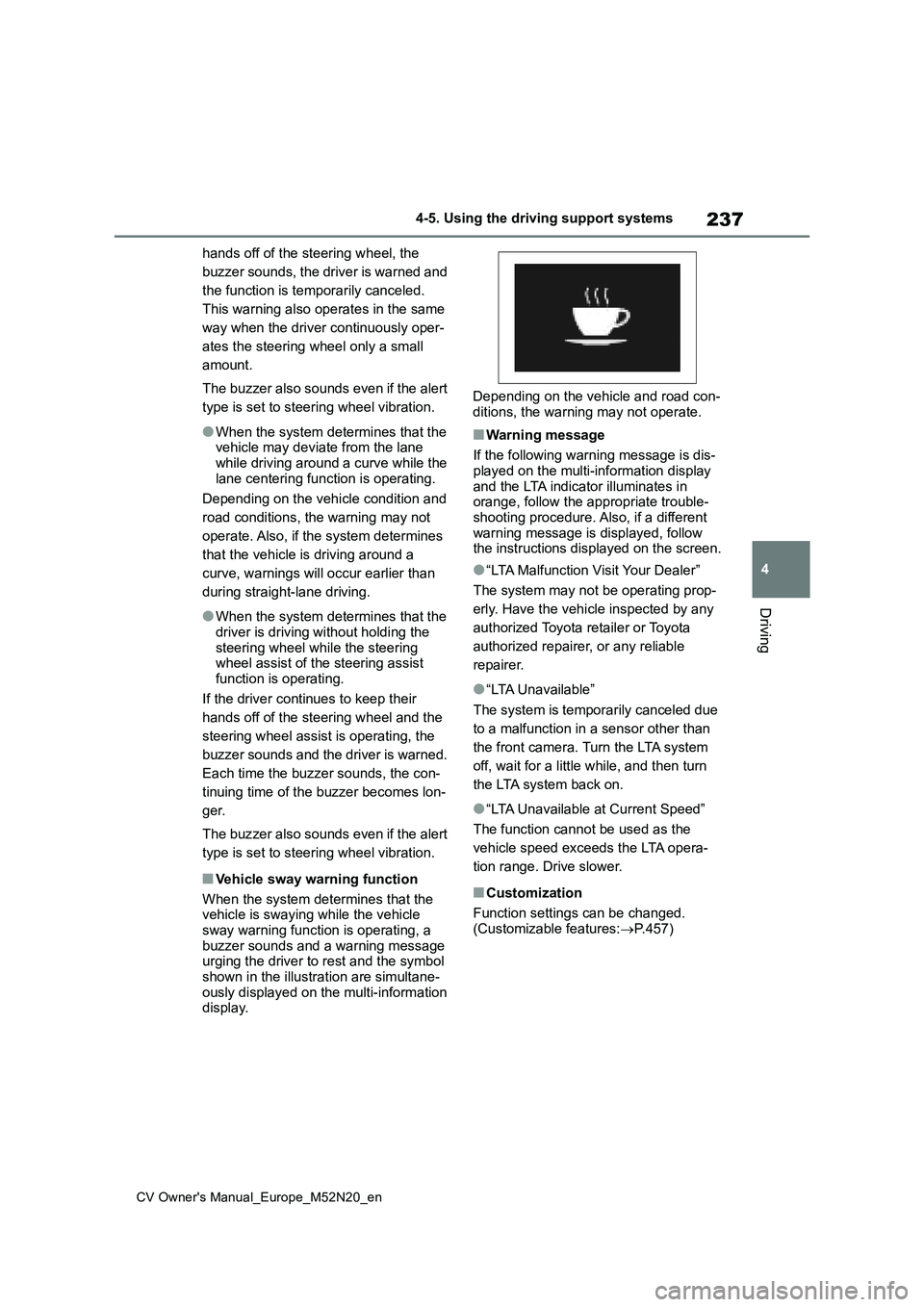 TOYOTA YARIS CROSS 2022 Owners Guide 237
4
CV Owner's Manual_Europe_M52N20_en
4-5. Using the driving support systems
Driving
hands off of the steering wheel, the
buzzer sounds, the driver is warned and
the function is temporarily TOYOTA YARIS CROSS 2022 Owners Guide 237
4
CV Owner's Manual_Europe_M52N20_en
4-5. Using the driving support systems
Driving
hands off of the steering wheel, the
buzzer sounds, the driver is warned and
the function is temporarily
