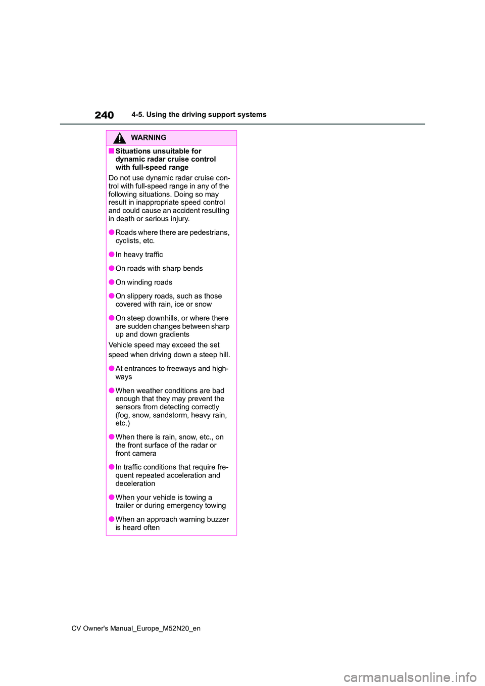 TOYOTA YARIS CROSS 2022 Owners Guide 240
CV Owner's Manual_Europe_M52N20_en
4-5. Using the driving support systems
WARNING
■Situations unsuitable for dynamic radar cruise control
with full-speed range
Do not use dynamic radar c TOYOTA YARIS CROSS 2022 Owners Guide 240
CV Owner's Manual_Europe_M52N20_en
4-5. Using the driving support systems
WARNING
■Situations unsuitable for dynamic radar cruise control
with full-speed range
Do not use dynamic radar c