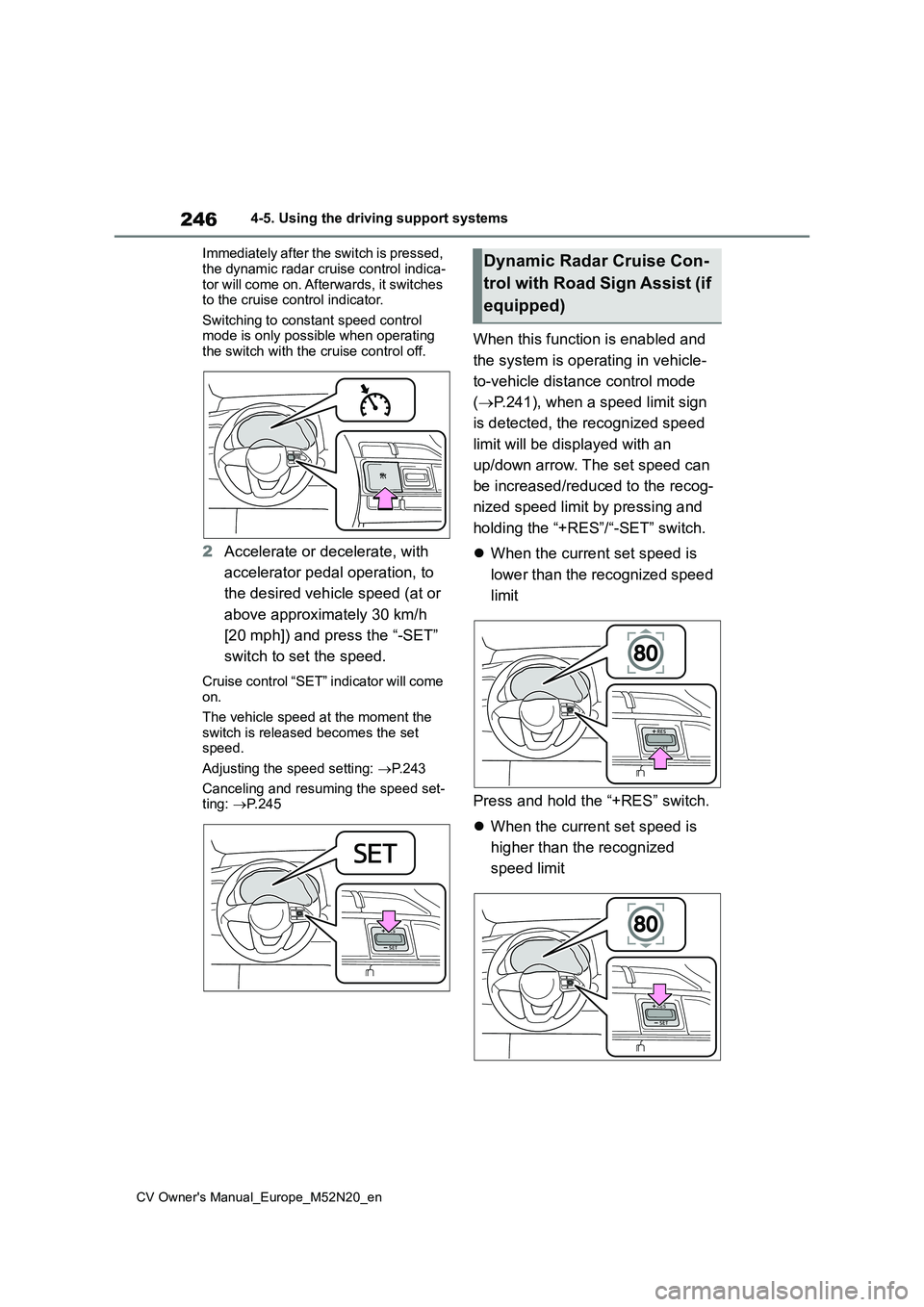 TOYOTA YARIS CROSS 2022 Manual PDF 246
CV Owner's Manual_Europe_M52N20_en
4-5. Using the driving support systems
Immediately after the switch is pressed,
the dynamic radar cruise control indica- tor will come on. Afterwards, it TOYOTA YARIS CROSS 2022 Manual PDF 246
CV Owner's Manual_Europe_M52N20_en
4-5. Using the driving support systems
Immediately after the switch is pressed,
the dynamic radar cruise control indica- tor will come on. Afterwards, it