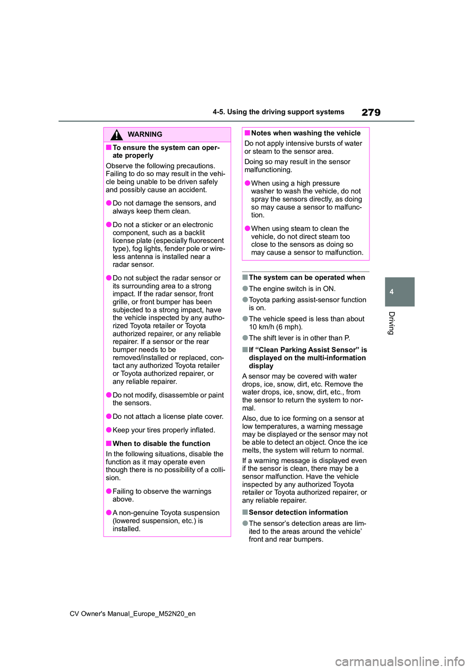 TOYOTA YARIS CROSS 2022 Service Manual 279
4
CV Owner's Manual_Europe_M52N20_en
4-5. Using the driving support systems
Driving
■The system can be operated when
●The engine switch is in ON.
●Toyota parking assist-sensor function TOYOTA YARIS CROSS 2022 Service Manual 279
4
CV Owner's Manual_Europe_M52N20_en
4-5. Using the driving support systems
Driving
■The system can be operated when
●The engine switch is in ON.
●Toyota parking assist-sensor function
