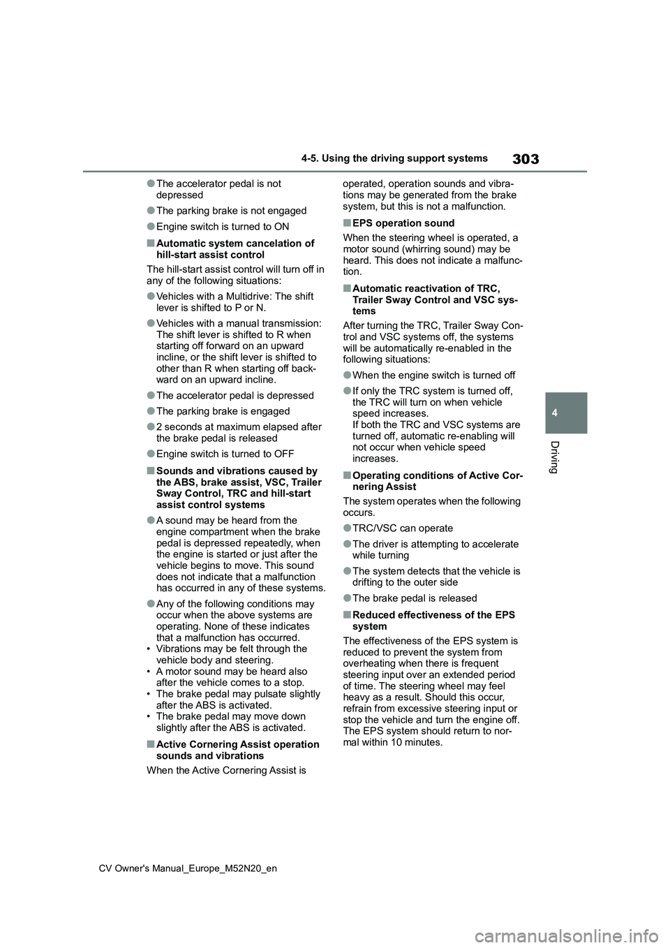 TOYOTA YARIS CROSS 2022 Owners Manual 303
4
CV Owner's Manual_Europe_M52N20_en
4-5. Using the driving support systems
Driving
●The accelerator pedal is not
depressed
●The parking brake is not engaged
●Engine switch is turned t TOYOTA YARIS CROSS 2022 Owners Manual 303
4
CV Owner's Manual_Europe_M52N20_en
4-5. Using the driving support systems
Driving
●The accelerator pedal is not
depressed
●The parking brake is not engaged
●Engine switch is turned t