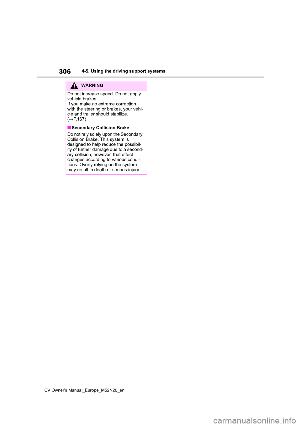 TOYOTA YARIS CROSS 2022 Owners Manual 306
CV Owner's Manual_Europe_M52N20_en
4-5. Using the driving support systems
WARNING
Do not increase speed. Do not apply vehicle brakes.
If you make no extreme correction with the steering or TOYOTA YARIS CROSS 2022 Owners Manual 306
CV Owner's Manual_Europe_M52N20_en
4-5. Using the driving support systems
WARNING
Do not increase speed. Do not apply vehicle brakes.
If you make no extreme correction with the steering or