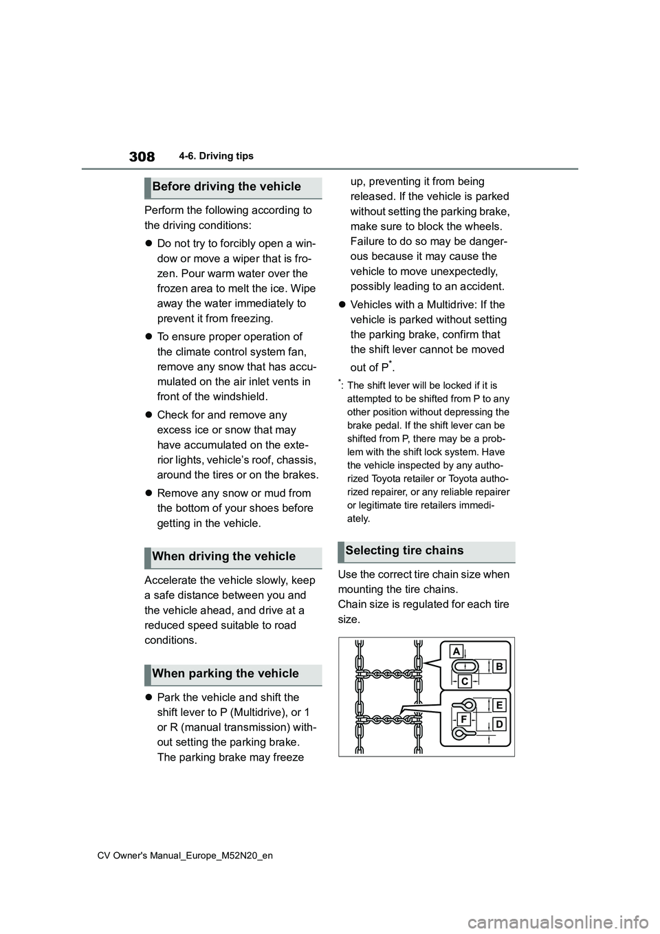 TOYOTA YARIS CROSS 2022  Owners Manual 308
CV Owner's Manual_Europe_M52N20_en
4-6. Driving tips
Perform the following according to  
the driving conditions: 
 Do not try to forcibly open a win- 
dow or move a wiper that is fro- 
zen