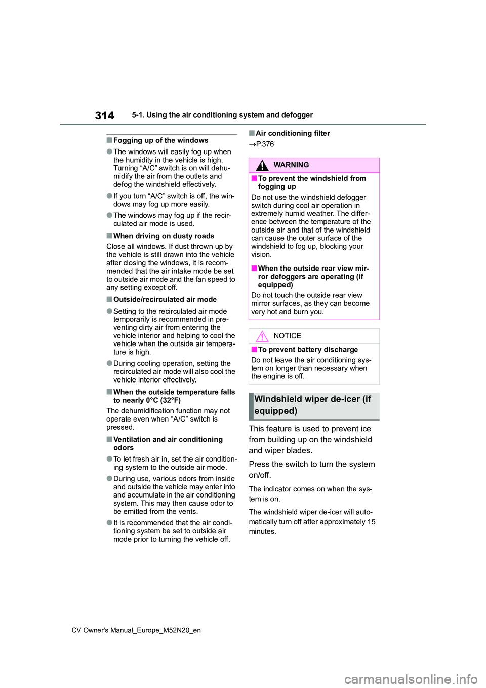 TOYOTA YARIS CROSS 2022 Owners Manual 314
CV Owner's Manual_Europe_M52N20_en
5-1. Using the air conditioning system and defogger
■Fogging up of the windows
●The windows will easily fog up when the humidity in the vehicle is high. TOYOTA YARIS CROSS 2022 Owners Manual 314
CV Owner's Manual_Europe_M52N20_en
5-1. Using the air conditioning system and defogger
■Fogging up of the windows
●The windows will easily fog up when the humidity in the vehicle is high.