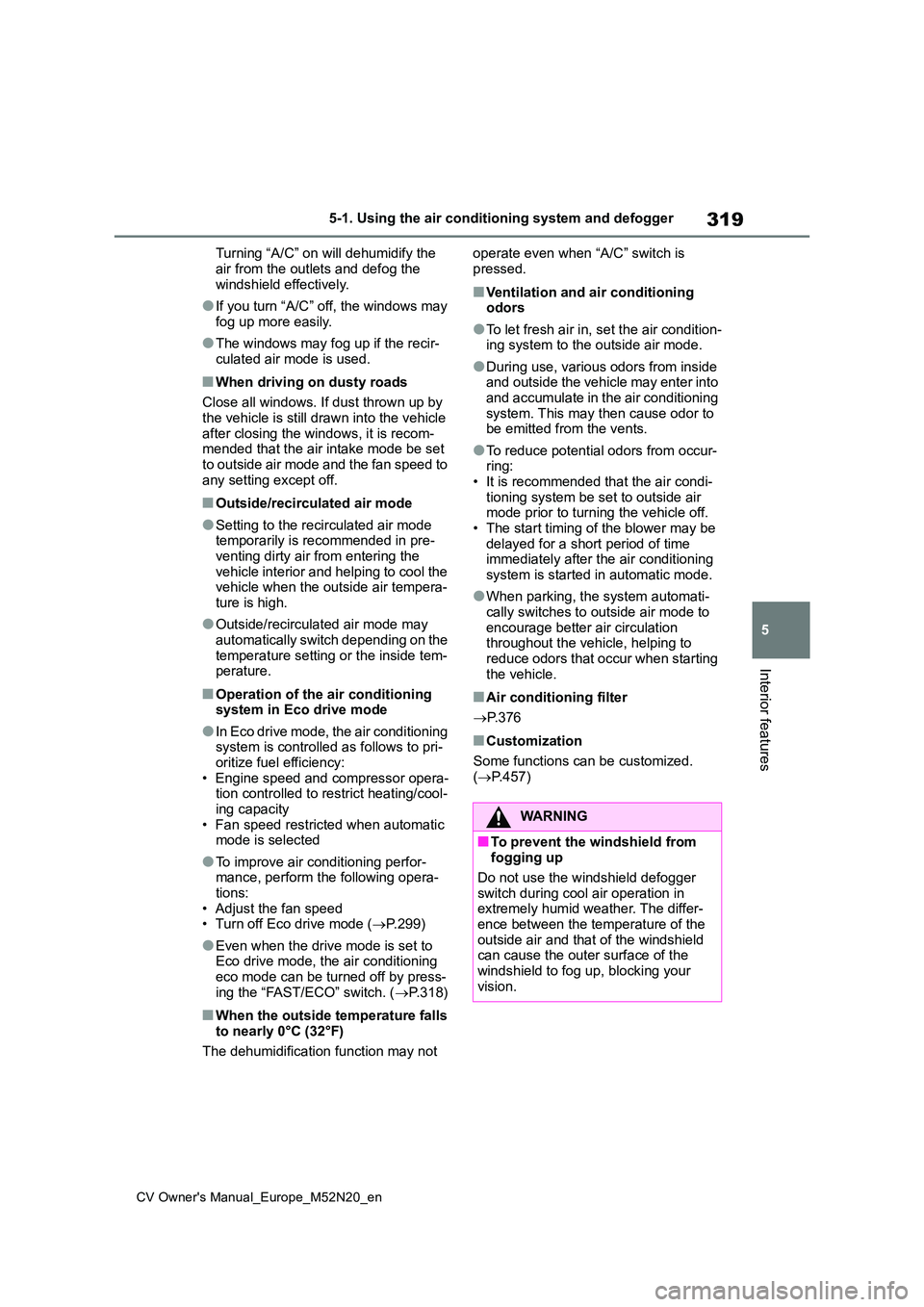 TOYOTA YARIS CROSS 2022 Owners Manual 319
5
CV Owner's Manual_Europe_M52N20_en
5-1. Using the air conditioning system and defogger
Interior features
Turning “A/C” on will dehumidify the
air from the outlets and defog the windsh TOYOTA YARIS CROSS 2022 Owners Manual 319
5
CV Owner's Manual_Europe_M52N20_en
5-1. Using the air conditioning system and defogger
Interior features
Turning “A/C” on will dehumidify the
air from the outlets and defog the windsh