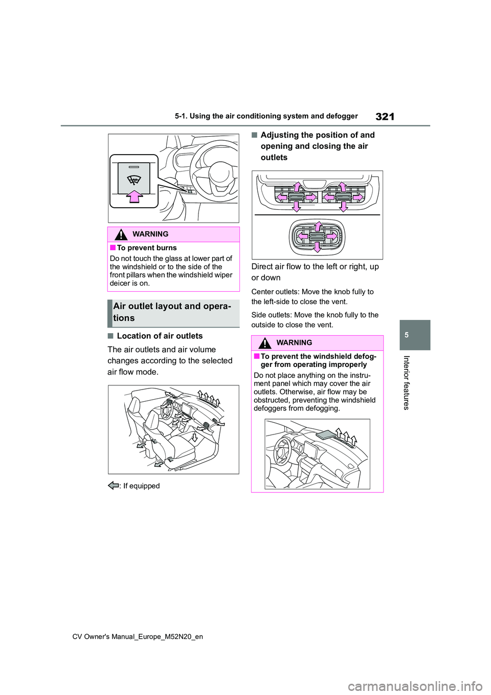 TOYOTA YARIS CROSS 2022 Owners Manual 321
5
CV Owner's Manual_Europe_M52N20_en
5-1. Using the air conditioning system and defogger
Interior features
■Location of air outlets
The air outlets and air volume
changes according to the TOYOTA YARIS CROSS 2022 Owners Manual 321
5
CV Owner's Manual_Europe_M52N20_en
5-1. Using the air conditioning system and defogger
Interior features
■Location of air outlets
The air outlets and air volume
changes according to the