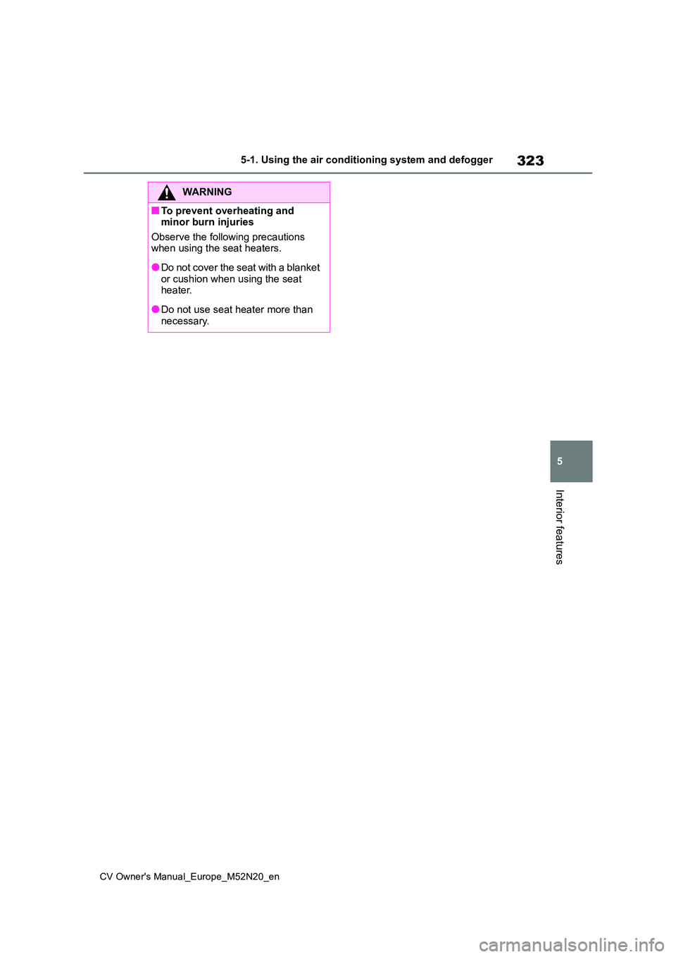 TOYOTA YARIS CROSS 2022 Owners Manual 323
5
CV Owner's Manual_Europe_M52N20_en
5-1. Using the air conditioning system and defogger
Interior features
WARNING
■To prevent overheating and minor burn injuries
Observe the following pre TOYOTA YARIS CROSS 2022 Owners Manual 323
5
CV Owner's Manual_Europe_M52N20_en
5-1. Using the air conditioning system and defogger
Interior features
WARNING
■To prevent overheating and minor burn injuries
Observe the following pre