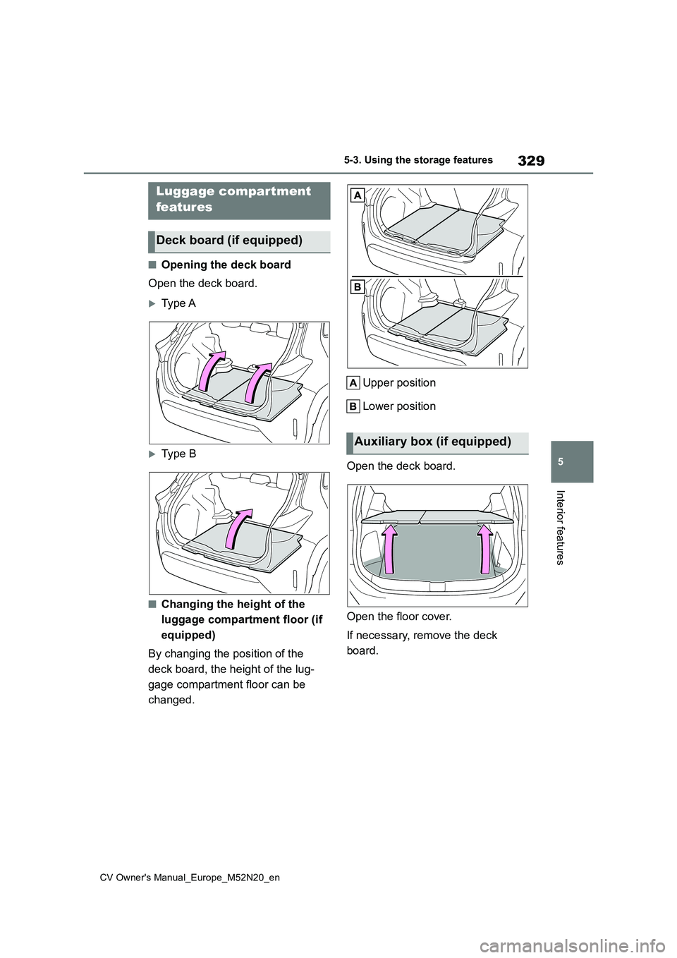 TOYOTA YARIS CROSS 2022 Owners Manual 329
5
CV Owner's Manual_Europe_M52N20_en
5-3. Using the storage features
Interior features
■Opening the deck board
Open the deck board.
Type A
Type B
■Changing the height of the
lugga TOYOTA YARIS CROSS 2022 Owners Manual 329
5
CV Owner's Manual_Europe_M52N20_en
5-3. Using the storage features
Interior features
■Opening the deck board
Open the deck board.
Type A
Type B
■Changing the height of the
lugga