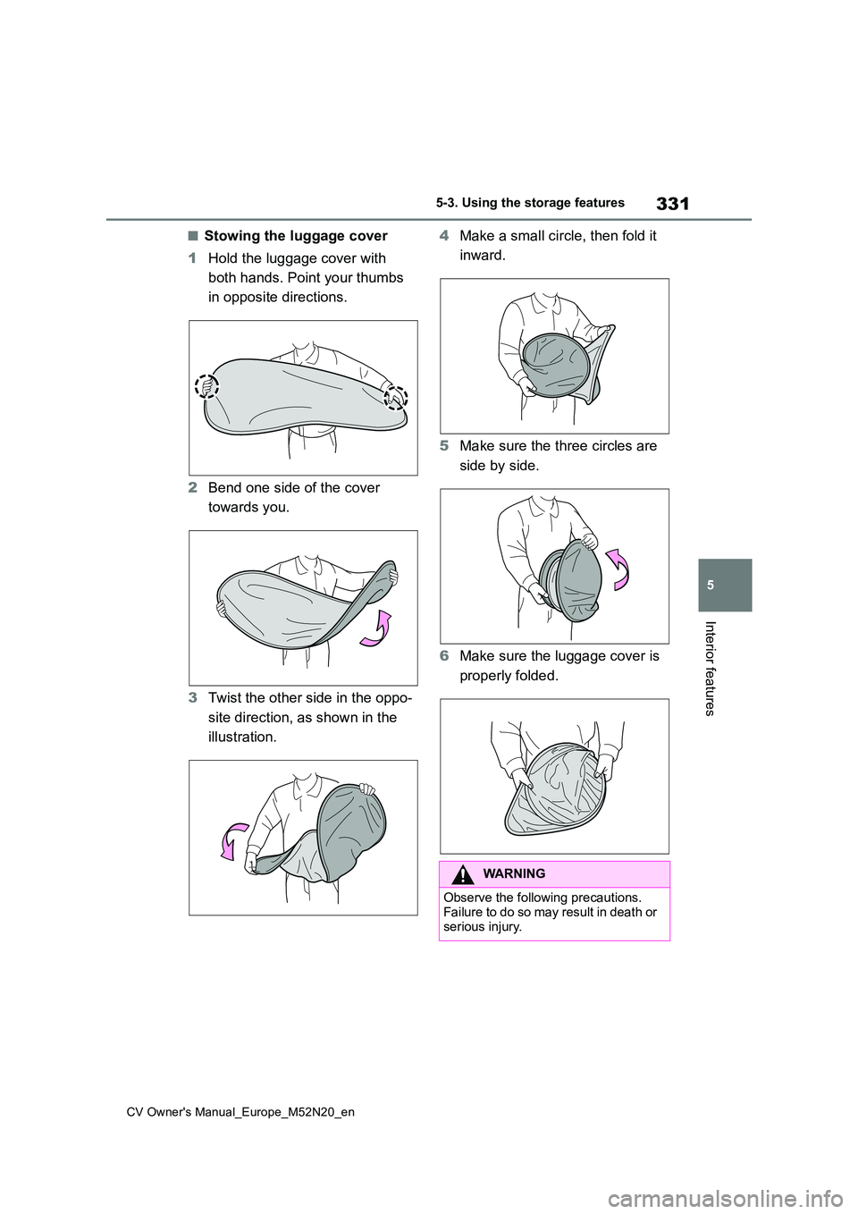 TOYOTA YARIS CROSS 2022 Owners Manual 331
5
CV Owner's Manual_Europe_M52N20_en
5-3. Using the storage features
Interior features
■Stowing the luggage cover
1 Hold the luggage cover with
both hands. Point your thumbs
in opposite TOYOTA YARIS CROSS 2022 Owners Manual 331
5
CV Owner's Manual_Europe_M52N20_en
5-3. Using the storage features
Interior features
■Stowing the luggage cover
1 Hold the luggage cover with
both hands. Point your thumbs
in opposite