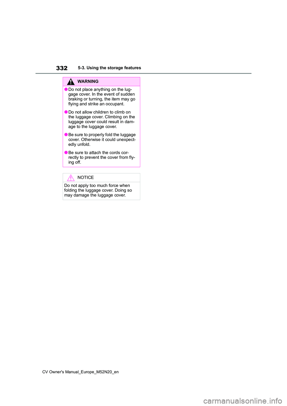 TOYOTA YARIS CROSS 2022 Owners Manual 332
CV Owner's Manual_Europe_M52N20_en
5-3. Using the storage features
WARNING
●Do not place anything on the lug- gage cover. In the event of sudden
braking or turning, the item may go flying TOYOTA YARIS CROSS 2022 Owners Manual 332
CV Owner's Manual_Europe_M52N20_en
5-3. Using the storage features
WARNING
●Do not place anything on the lug- gage cover. In the event of sudden
braking or turning, the item may go flying