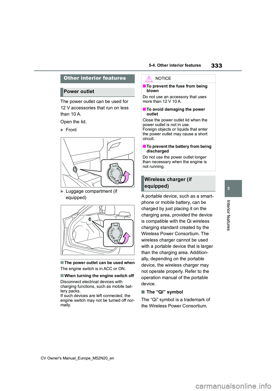 TOYOTA YARIS CROSS 2022 Owners Manual 333
5
CV Owner's Manual_Europe_M52N20_en
5-4. Other interior features
Interior features
5-4.Other interior features
The power outlet can be used for
12 V accessories that run on less
than 10 A TOYOTA YARIS CROSS 2022 Owners Manual 333
5
CV Owner's Manual_Europe_M52N20_en
5-4. Other interior features
Interior features
5-4.Other interior features
The power outlet can be used for
12 V accessories that run on less
than 10 A