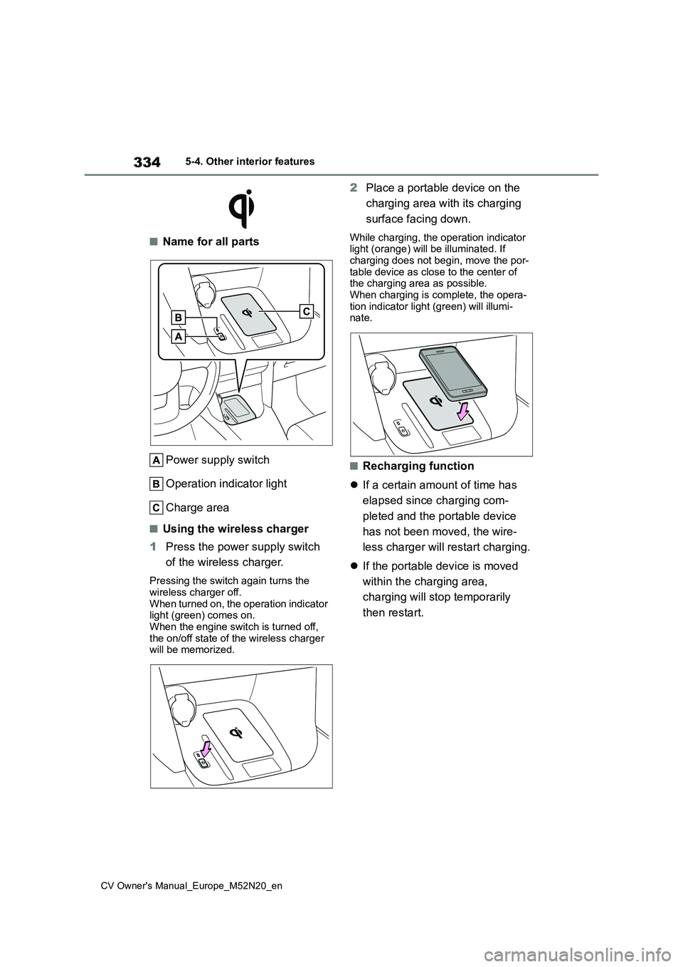 TOYOTA YARIS CROSS 2022 Owners Manual 334
CV Owner's Manual_Europe_M52N20_en
5-4. Other interior features
■Name for all parts
Power supply switch
Operation indicator light
Charge area
■Using the wireless charger
1 Press the pow TOYOTA YARIS CROSS 2022 Owners Manual 334
CV Owner's Manual_Europe_M52N20_en
5-4. Other interior features
■Name for all parts
Power supply switch
Operation indicator light
Charge area
■Using the wireless charger
1 Press the pow