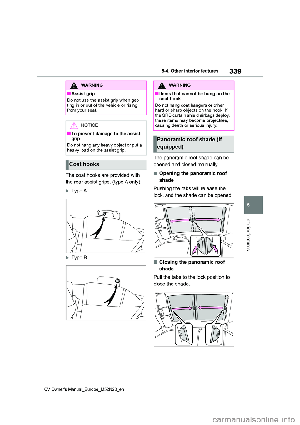 TOYOTA YARIS CROSS 2022 Owners Manual 339
5
CV Owner's Manual_Europe_M52N20_en
5-4. Other interior features
Interior features
The coat hooks are provided with
the rear assist grips. (type A only)
Type A
Type B
The panoramic r TOYOTA YARIS CROSS 2022 Owners Manual 339
5
CV Owner's Manual_Europe_M52N20_en
5-4. Other interior features
Interior features
The coat hooks are provided with
the rear assist grips. (type A only)
Type A
Type B
The panoramic r