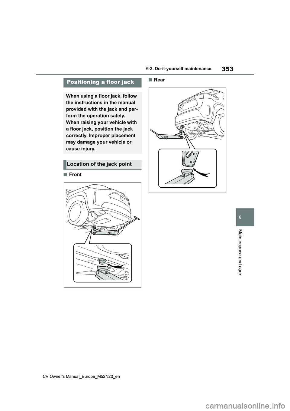 TOYOTA YARIS CROSS 2022 Owners Manual 353
6
CV Owner's Manual_Europe_M52N20_en
6-3. Do-it-yourself maintenance
Maintenance and care
■Front
■RearPositioning a floor jack
When using a floor jack, follow
the instructions in the man TOYOTA YARIS CROSS 2022 Owners Manual 353
6
CV Owner's Manual_Europe_M52N20_en
6-3. Do-it-yourself maintenance
Maintenance and care
■Front
■RearPositioning a floor jack
When using a floor jack, follow
the instructions in the man