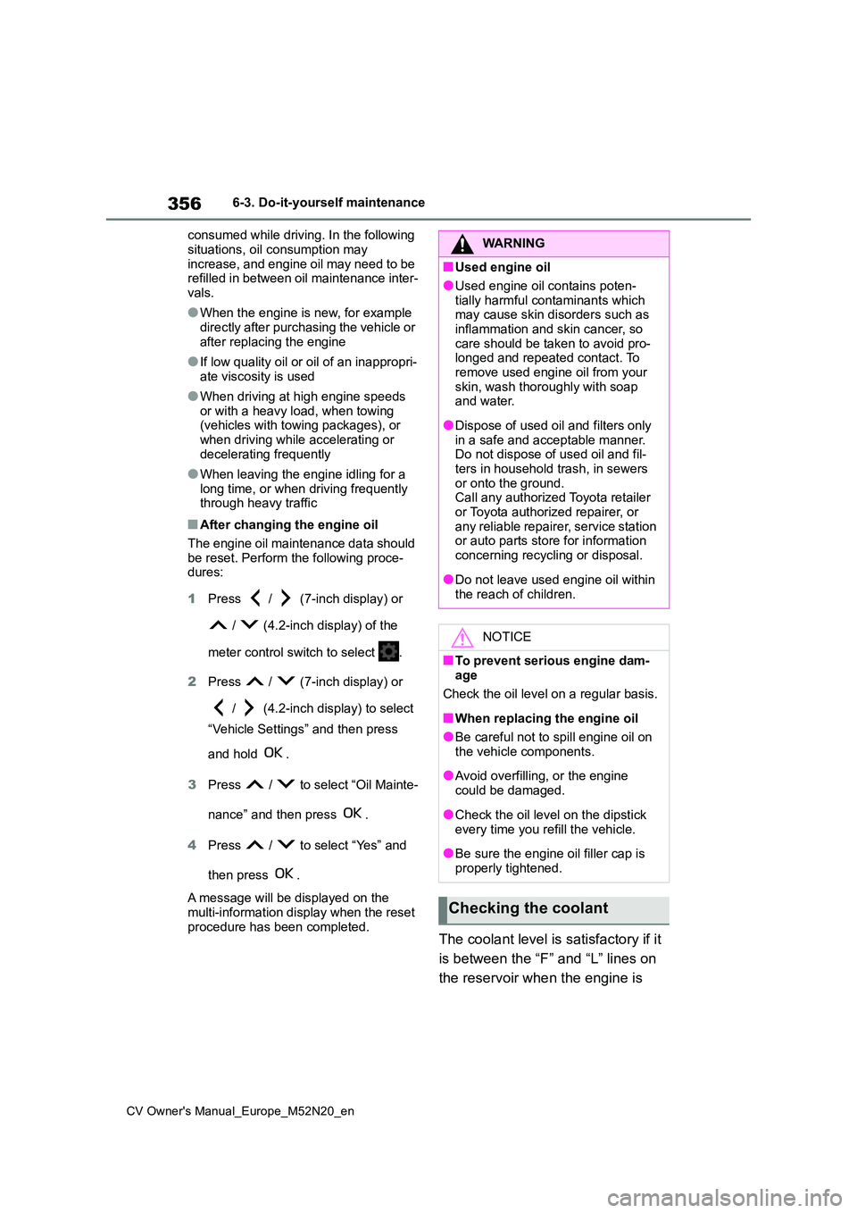 TOYOTA YARIS CROSS 2022 Owners Manual 356
CV Owner's Manual_Europe_M52N20_en
6-3. Do-it-yourself maintenance
consumed while driving. In the following
situations, oil consumption may increase, and engine oil may need to be refilled TOYOTA YARIS CROSS 2022 Owners Manual 356
CV Owner's Manual_Europe_M52N20_en
6-3. Do-it-yourself maintenance
consumed while driving. In the following
situations, oil consumption may increase, and engine oil may need to be refilled