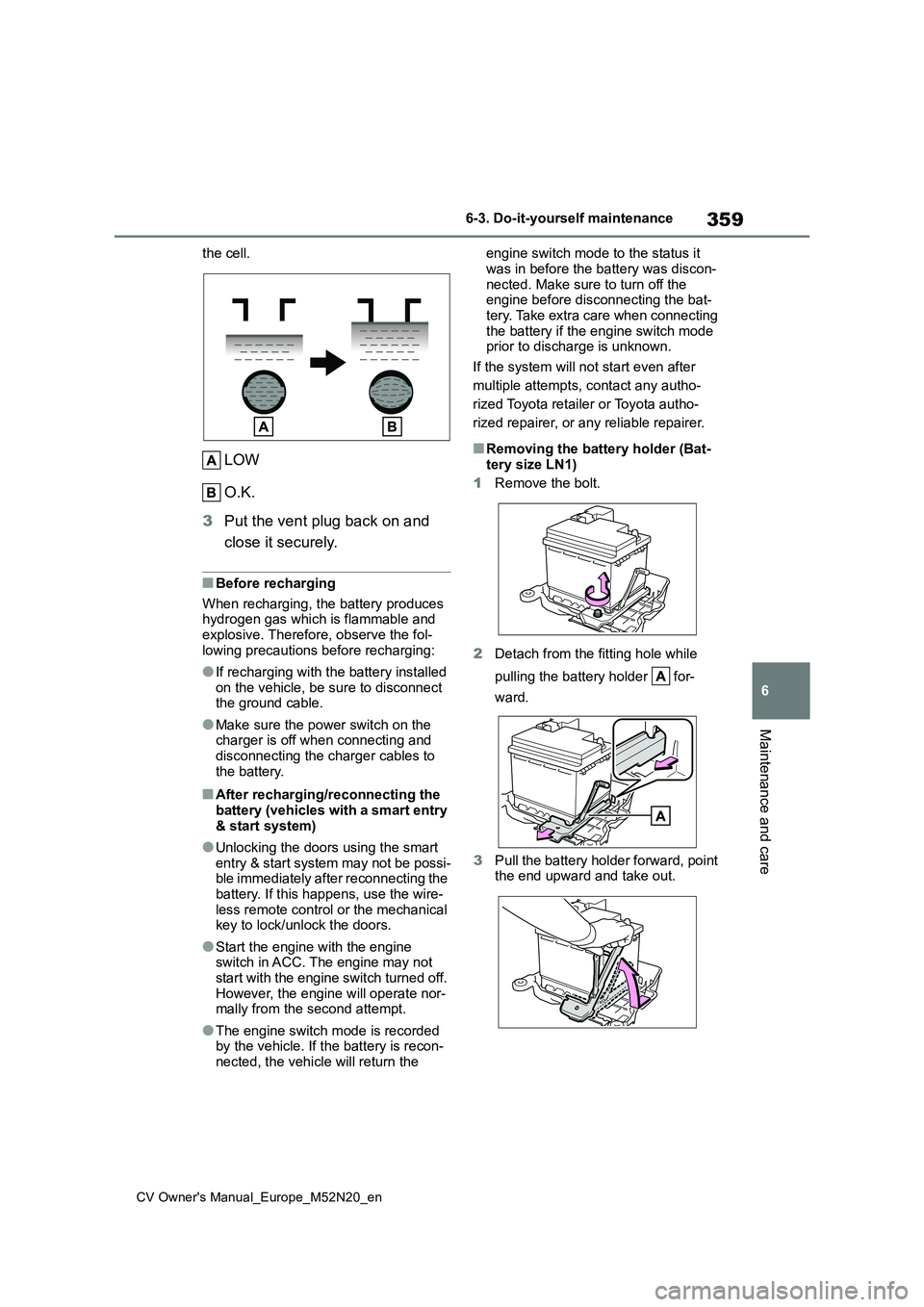TOYOTA YARIS CROSS 2022 Service Manual 359
6
CV Owner's Manual_Europe_M52N20_en
6-3. Do-it-yourself maintenance
Maintenance and care
the cell.
LOW 
O.K. 
3 Put the vent plug back on and  
close it securely.
■Before recharging 
When r