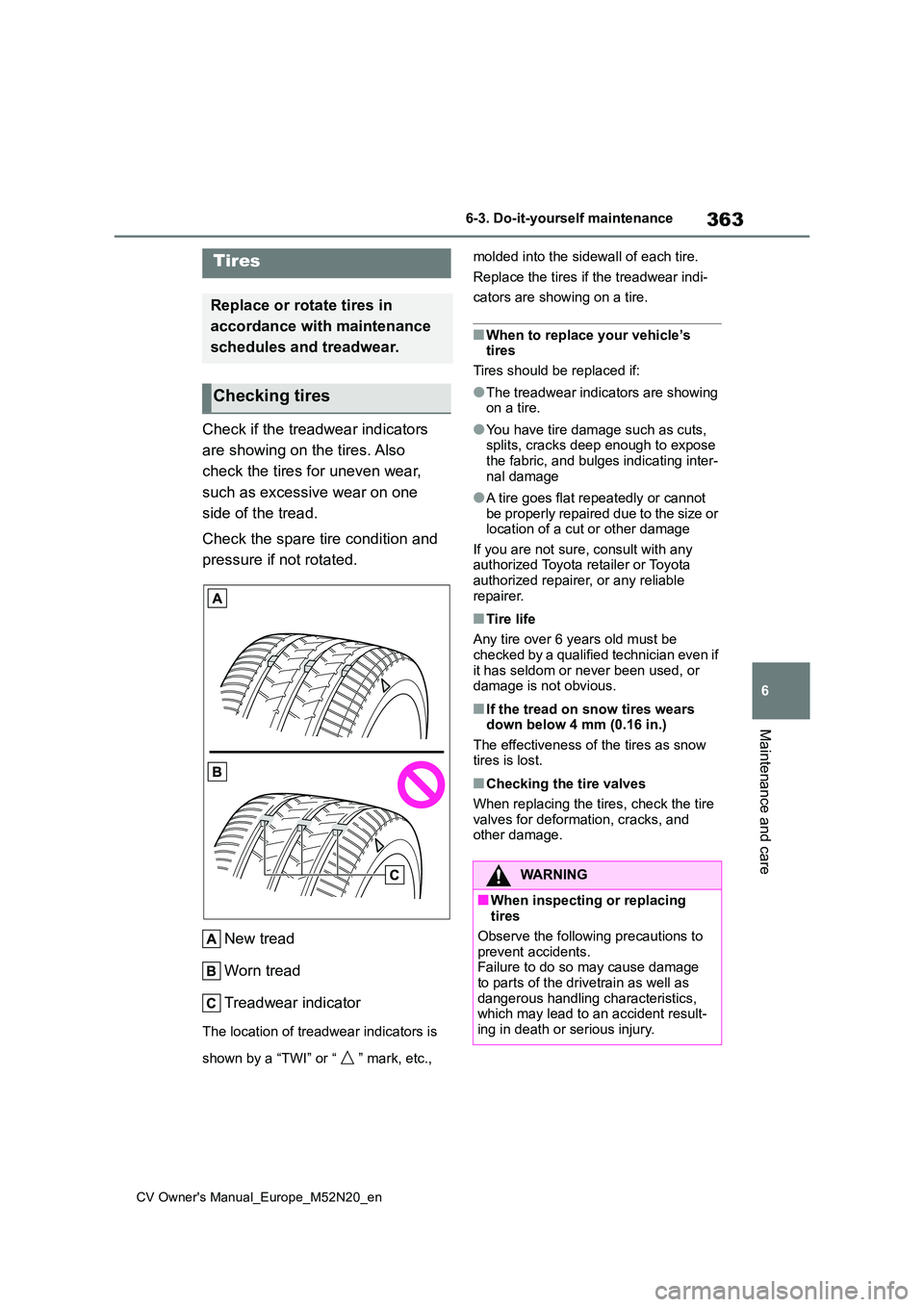 TOYOTA YARIS CROSS 2022 Owners Manual 363
6
CV Owner's Manual_Europe_M52N20_en
6-3. Do-it-yourself maintenance
Maintenance and care
Check if the treadwear indicators
are showing on the tires. Also
check the tires for uneven wear, TOYOTA YARIS CROSS 2022 Owners Manual 363
6
CV Owner's Manual_Europe_M52N20_en
6-3. Do-it-yourself maintenance
Maintenance and care
Check if the treadwear indicators
are showing on the tires. Also
check the tires for uneven wear,