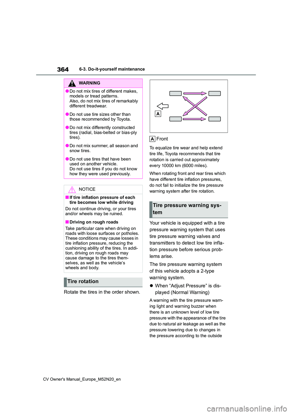 TOYOTA YARIS CROSS 2022 Owners Manual 364
CV Owner's Manual_Europe_M52N20_en
6-3. Do-it-yourself maintenance
Rotate the tires in the order shown.
Front
To equalize tire wear and help extend
tire life, Toyota recommends that tire
r TOYOTA YARIS CROSS 2022 Owners Manual 364
CV Owner's Manual_Europe_M52N20_en
6-3. Do-it-yourself maintenance
Rotate the tires in the order shown.
Front
To equalize tire wear and help extend
tire life, Toyota recommends that tire
r