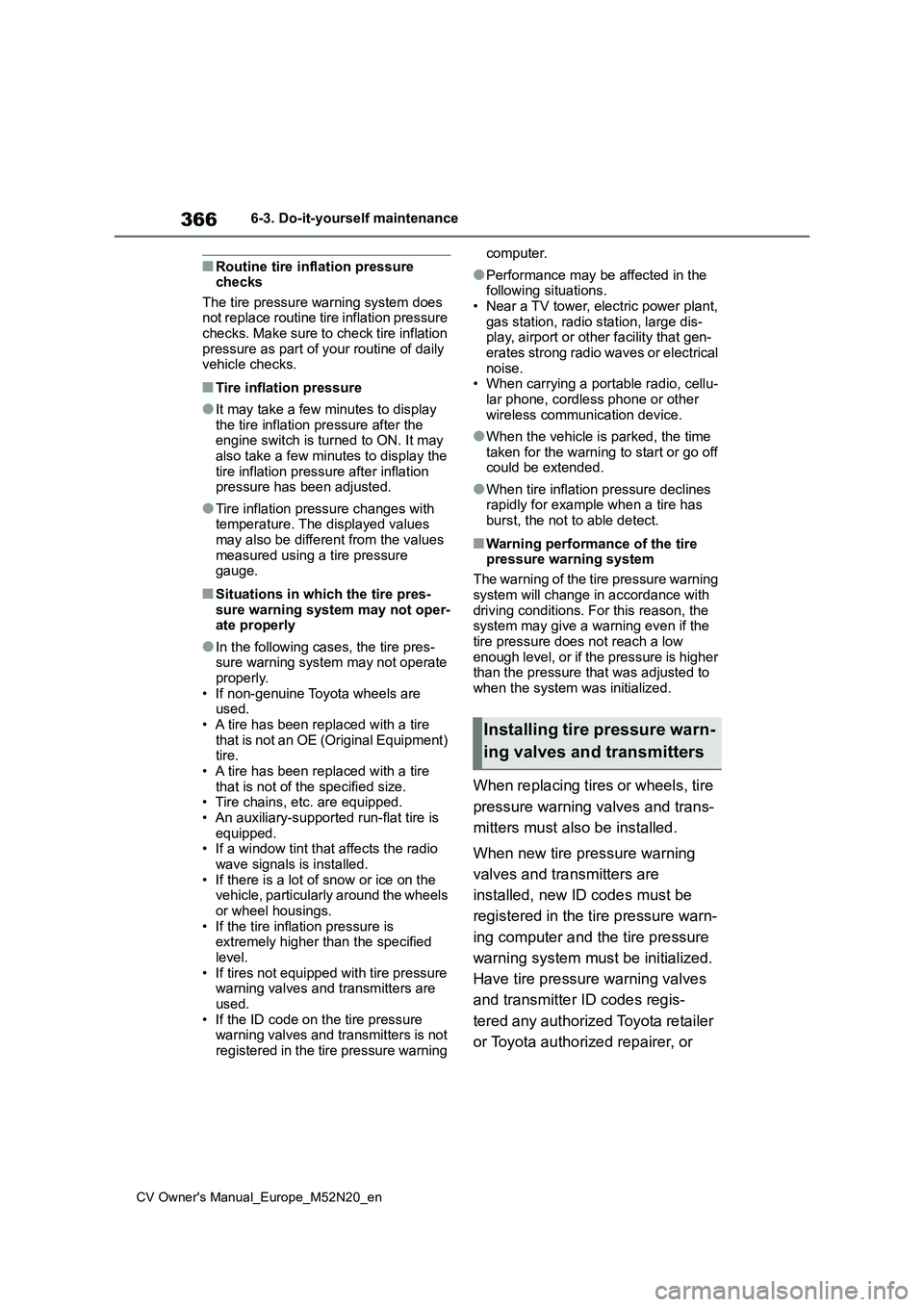 TOYOTA YARIS CROSS 2022 Owners Manual 366
CV Owner's Manual_Europe_M52N20_en
6-3. Do-it-yourself maintenance
■Routine tire inflation pressure checks
The tire pressure warning system does not replace routine tire inflation pressur TOYOTA YARIS CROSS 2022 Owners Manual 366
CV Owner's Manual_Europe_M52N20_en
6-3. Do-it-yourself maintenance
■Routine tire inflation pressure checks
The tire pressure warning system does not replace routine tire inflation pressur