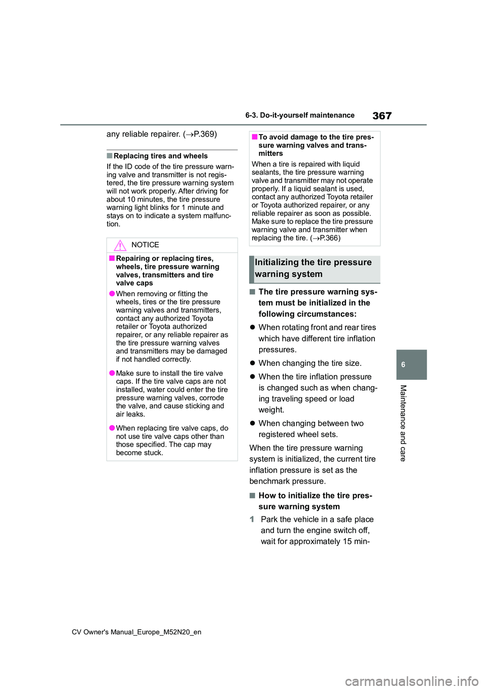 TOYOTA YARIS CROSS 2022 Owners Manual 367
6
CV Owner's Manual_Europe_M52N20_en
6-3. Do-it-yourself maintenance
Maintenance and care
any reliable repairer. (P.369)
■Replacing tires and wheels
If the ID code of the tire pressure w TOYOTA YARIS CROSS 2022 Owners Manual 367
6
CV Owner's Manual_Europe_M52N20_en
6-3. Do-it-yourself maintenance
Maintenance and care
any reliable repairer. (P.369)
■Replacing tires and wheels
If the ID code of the tire pressure w