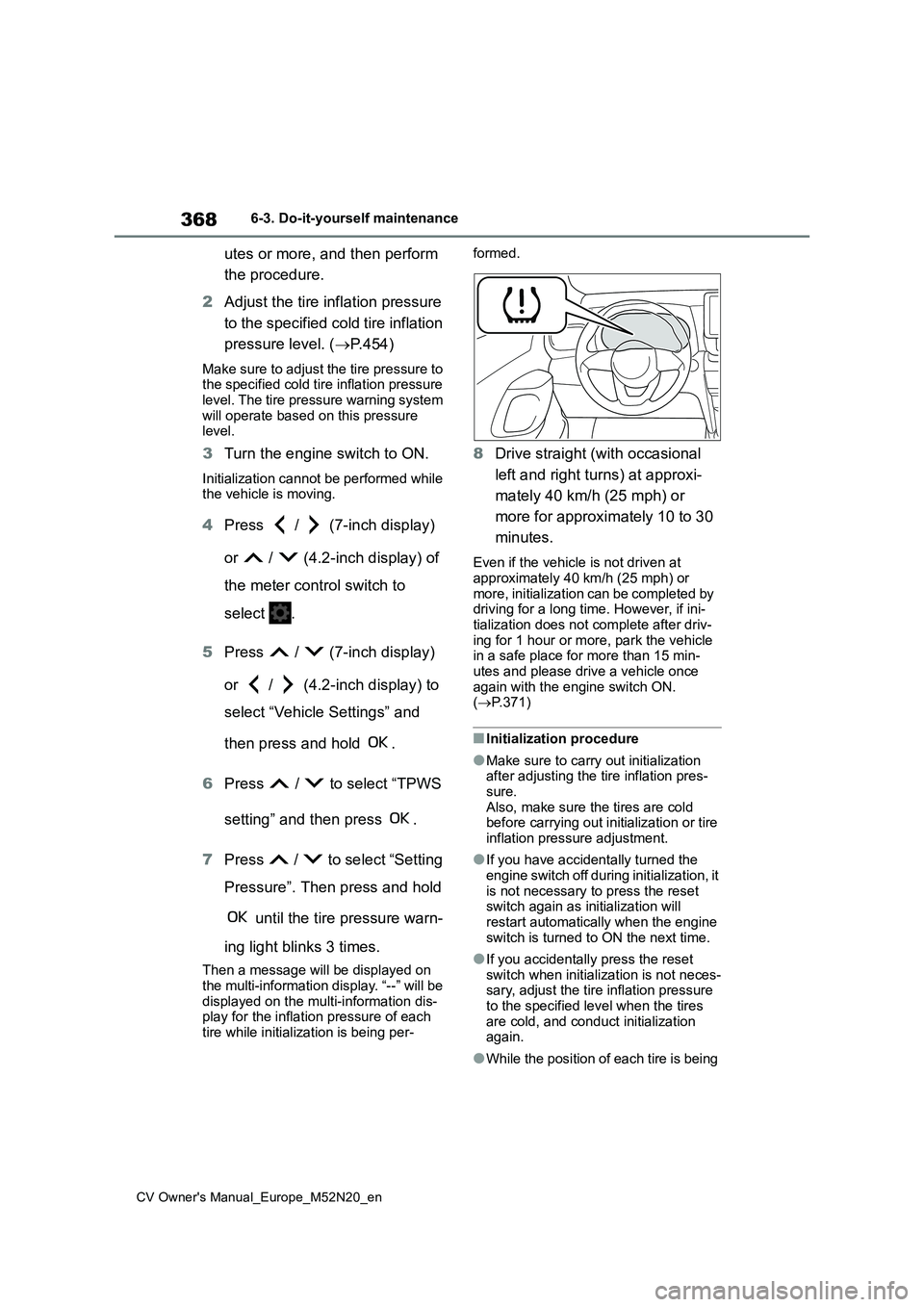 TOYOTA YARIS CROSS 2022  Owners Manual 368
CV Owner's Manual_Europe_M52N20_en
6-3. Do-it-yourself maintenance
utes or more, and then perform  
the procedure. 
2 Adjust the tire inflation pressure  
to the specified cold tire inflation 