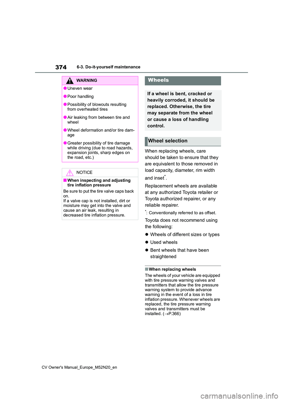 TOYOTA YARIS CROSS 2022 Owners Manual 374
CV Owner's Manual_Europe_M52N20_en
6-3. Do-it-yourself maintenance
When replacing wheels, care
should be taken to ensure that they
are equivalent to those removed in
load capacity, diame TOYOTA YARIS CROSS 2022 Owners Manual 374
CV Owner's Manual_Europe_M52N20_en
6-3. Do-it-yourself maintenance
When replacing wheels, care
should be taken to ensure that they
are equivalent to those removed in
load capacity, diame