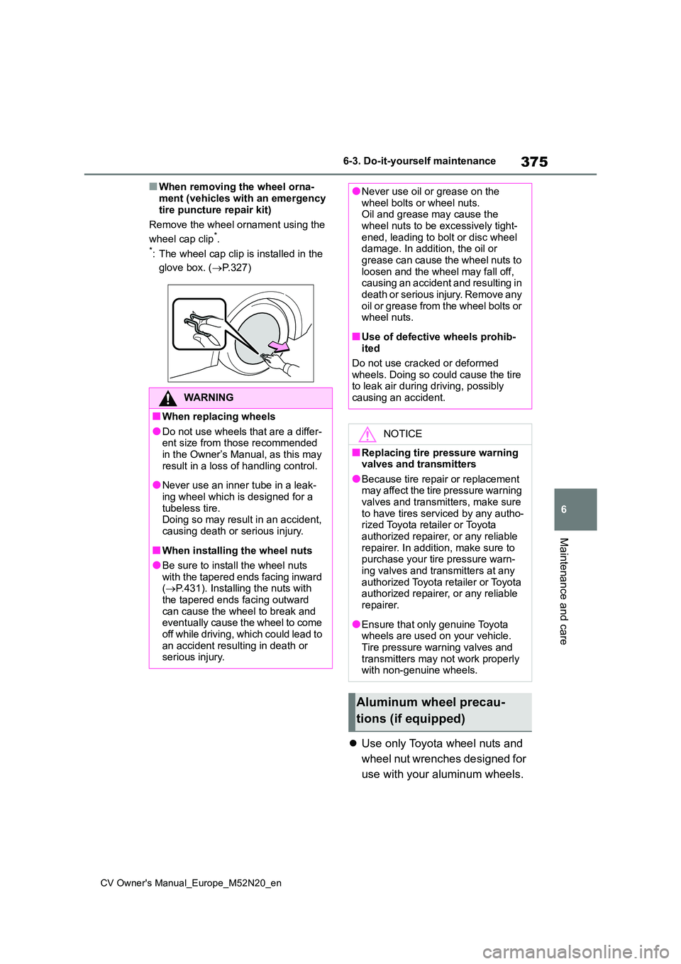 TOYOTA YARIS CROSS 2022 Owners Manual 375
6
CV Owner's Manual_Europe_M52N20_en
6-3. Do-it-yourself maintenance
Maintenance and care
■When removing the wheel orna-
ment (vehicles with an emergency tire puncture repair kit)
Remove TOYOTA YARIS CROSS 2022 Owners Manual 375
6
CV Owner's Manual_Europe_M52N20_en
6-3. Do-it-yourself maintenance
Maintenance and care
■When removing the wheel orna-
ment (vehicles with an emergency tire puncture repair kit)
Remove
