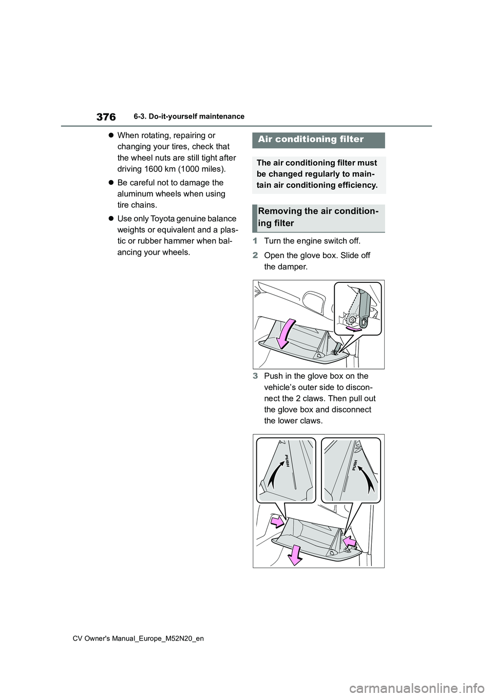 TOYOTA YARIS CROSS 2022 Owners Manual 376
CV Owner's Manual_Europe_M52N20_en
6-3. Do-it-yourself maintenance
When rotating, repairing or
changing your tires, check that
the wheel nuts are still tight after
driving 1600 km (10 TOYOTA YARIS CROSS 2022 Owners Manual 376
CV Owner's Manual_Europe_M52N20_en
6-3. Do-it-yourself maintenance
When rotating, repairing or
changing your tires, check that
the wheel nuts are still tight after
driving 1600 km (10