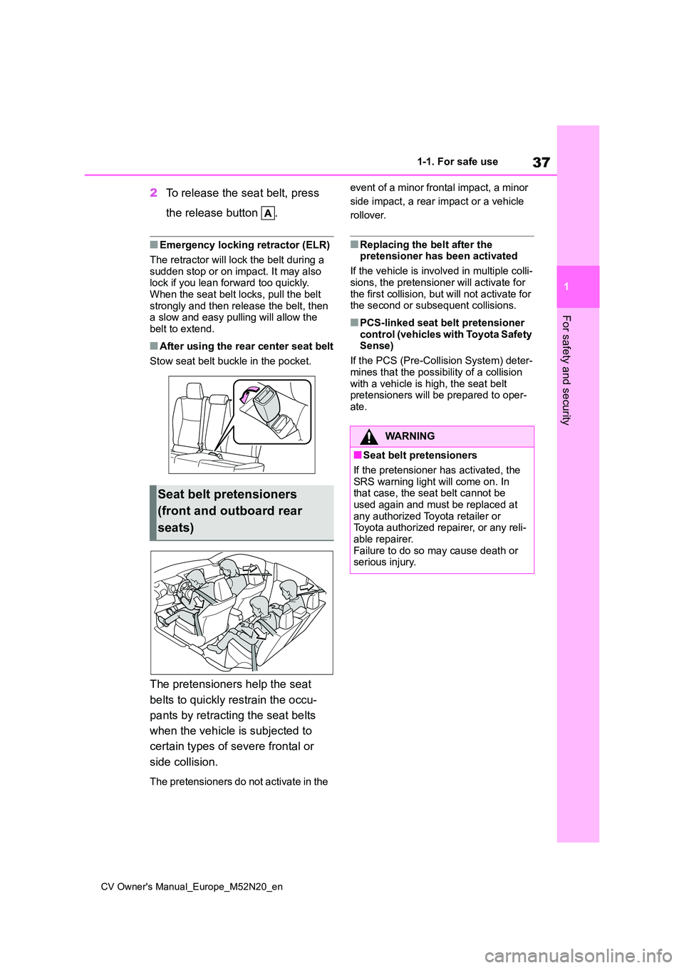 TOYOTA YARIS CROSS 2022  Owners Manual 37
1
CV Owner's Manual_Europe_M52N20_en
1-1. For safe use
For safety and security
2To release the seat belt, press  
the release button  .
■Emergency locking retractor (ELR) 
The retractor will 