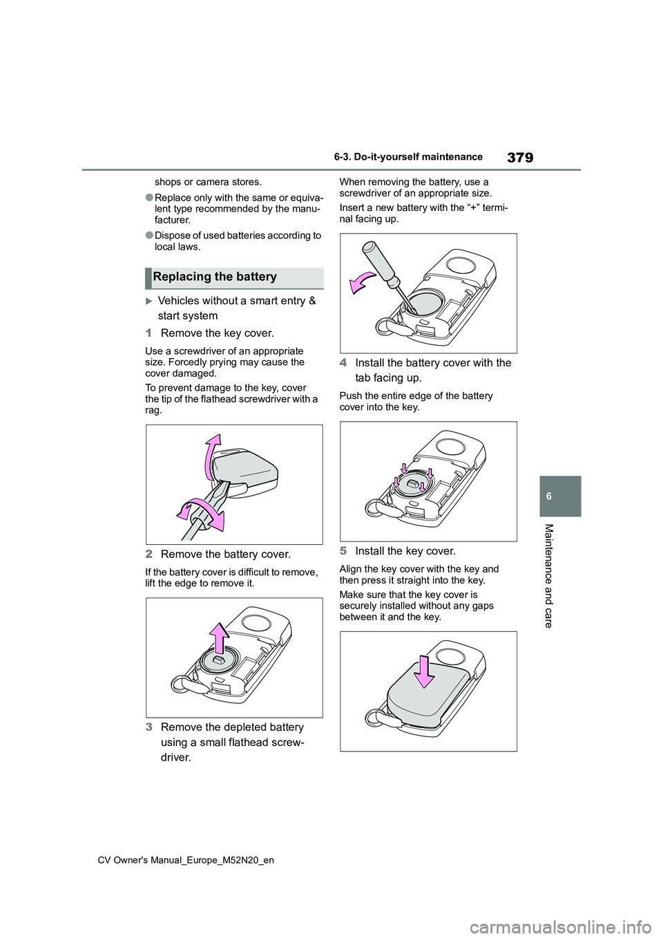 TOYOTA YARIS CROSS 2022 Service Manual 379
6
CV Owner's Manual_Europe_M52N20_en
6-3. Do-it-yourself maintenance
Maintenance and care
shops or camera stores.
●Replace only with the same or equiva- lent type recommended by the manu- 
f