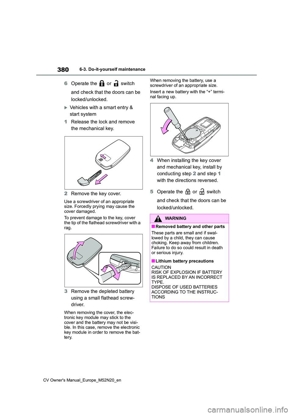 TOYOTA YARIS CROSS 2022 Service Manual 380
CV Owner's Manual_Europe_M52N20_en
6-3. Do-it-yourself maintenance
6Operate the   or   switch  
and check that the doors can be  
locked/unlocked.
Vehicles with a smart entry &  
start syst