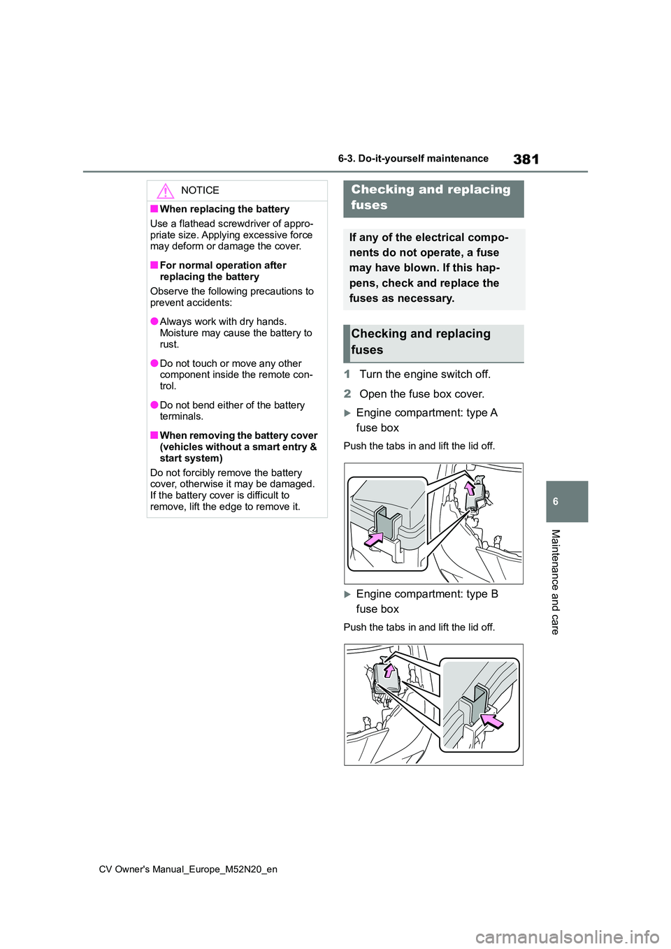 TOYOTA YARIS CROSS 2022 Owners Manual 381
6
CV Owner's Manual_Europe_M52N20_en
6-3. Do-it-yourself maintenance
Maintenance and care
1Turn the engine switch off.
2 Open the fuse box cover.
Engine compartment: type A
fuse box
Push TOYOTA YARIS CROSS 2022 Owners Manual 381
6
CV Owner's Manual_Europe_M52N20_en
6-3. Do-it-yourself maintenance
Maintenance and care
1Turn the engine switch off.
2 Open the fuse box cover.
Engine compartment: type A
fuse box
Push
