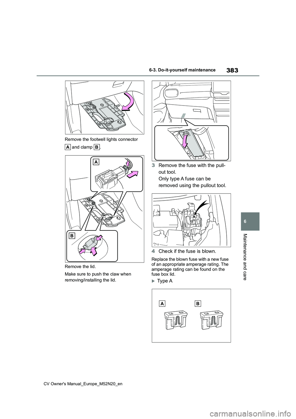 TOYOTA YARIS CROSS 2022 Owners Manual 383
6
CV Owner's Manual_Europe_M52N20_en
6-3. Do-it-yourself maintenance
Maintenance and care
Remove the footwell lights connector
and clamp .
Remove the lid.
Make sure to push the claw when TOYOTA YARIS CROSS 2022 Owners Manual 383
6
CV Owner's Manual_Europe_M52N20_en
6-3. Do-it-yourself maintenance
Maintenance and care
Remove the footwell lights connector
and clamp .
Remove the lid.
Make sure to push the claw when