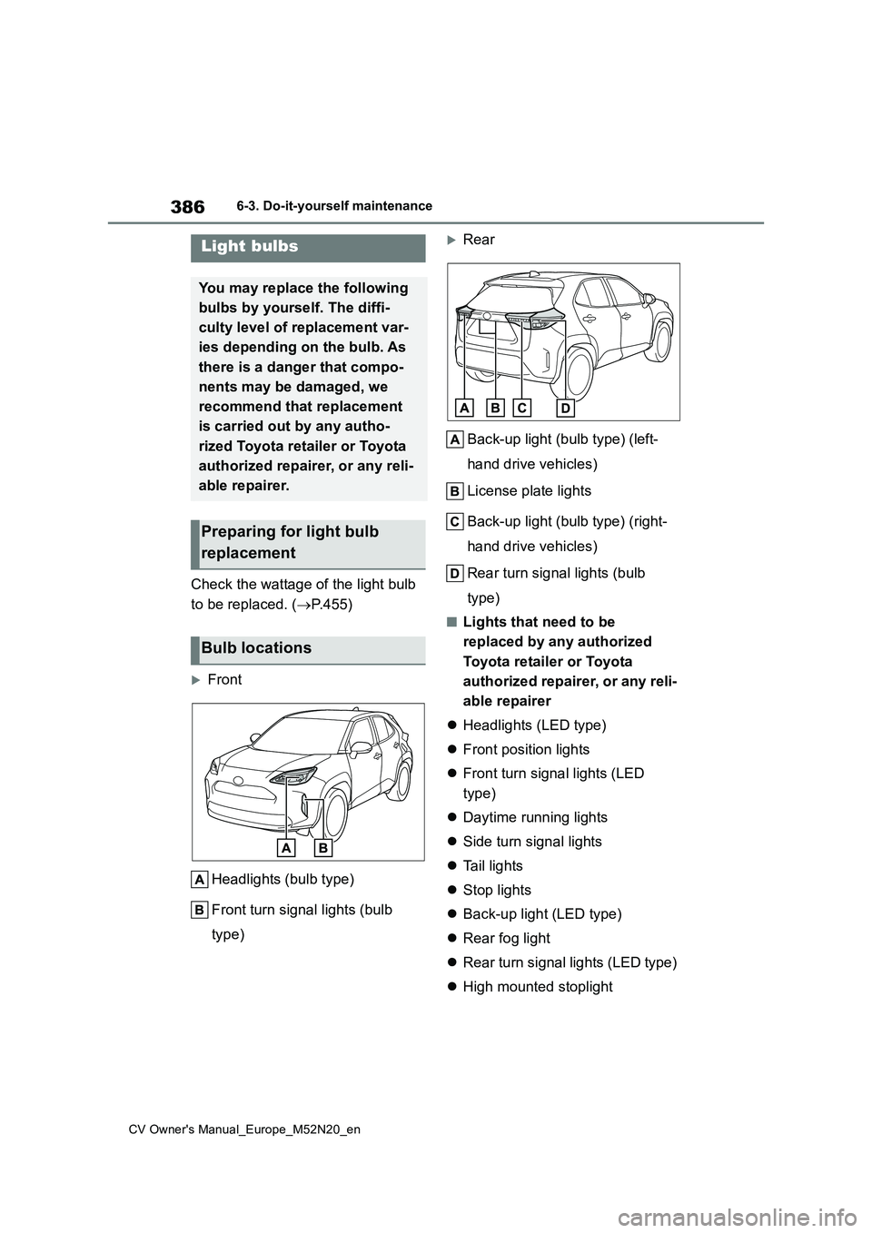 TOYOTA YARIS CROSS 2022 Owners Manual 386
CV Owner's Manual_Europe_M52N20_en
6-3. Do-it-yourself maintenance
Check the wattage of the light bulb
to be replaced. ( P.455)
Front
Headlights (bulb type)
Front turn signal lights TOYOTA YARIS CROSS 2022 Owners Manual 386
CV Owner's Manual_Europe_M52N20_en
6-3. Do-it-yourself maintenance
Check the wattage of the light bulb
to be replaced. ( P.455)
Front
Headlights (bulb type)
Front turn signal lights
