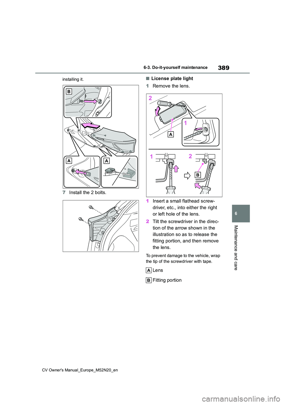 TOYOTA YARIS CROSS 2022 Owners Manual 389
6
CV Owner's Manual_Europe_M52N20_en
6-3. Do-it-yourself maintenance
Maintenance and care
installing it.
7Install the 2 bolts.
■License plate light
1 Remove the lens.
1 Insert a small flat TOYOTA YARIS CROSS 2022 Owners Manual 389
6
CV Owner's Manual_Europe_M52N20_en
6-3. Do-it-yourself maintenance
Maintenance and care
installing it.
7Install the 2 bolts.
■License plate light
1 Remove the lens.
1 Insert a small flat