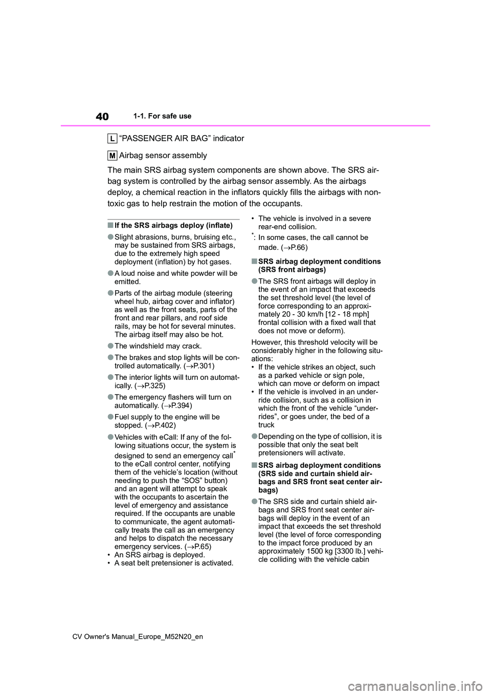 TOYOTA YARIS CROSS 2022  Owners Manual 40
CV Owner's Manual_Europe_M52N20_en
1-1. For safe use
“PASSENGER AIR BAG” indicator 
Airbag sensor assembly 
The main SRS airbag system components are shown above. The SRS  air- 
bag system 