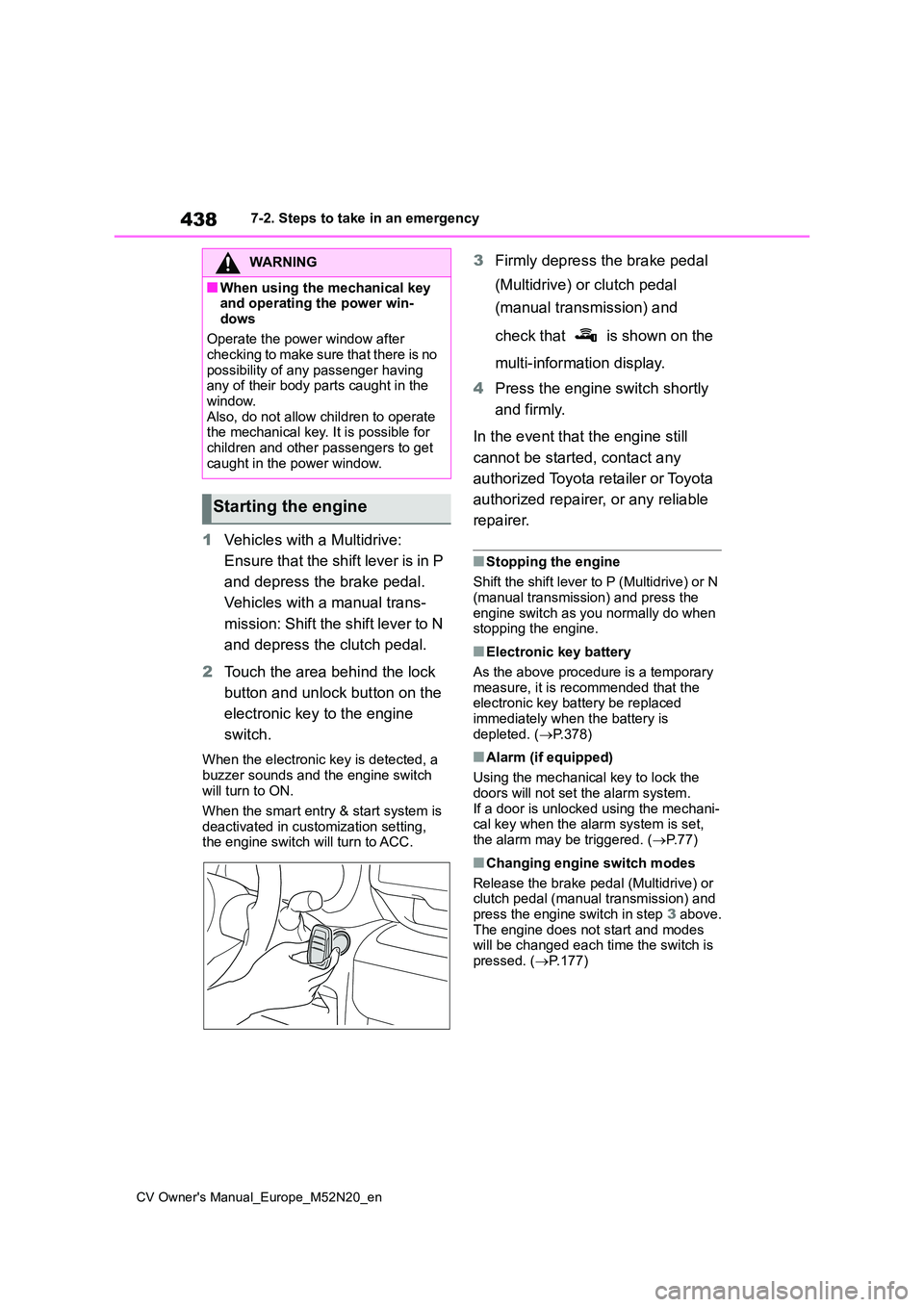 TOYOTA YARIS CROSS 2022 Owners Manual 438
CV Owner's Manual_Europe_M52N20_en
7-2. Steps to take in an emergency
1Vehicles with a Multidrive:
Ensure that the shift lever is in P
and depress the brake pedal.
Vehicles with a manual TOYOTA YARIS CROSS 2022 Owners Manual 438
CV Owner's Manual_Europe_M52N20_en
7-2. Steps to take in an emergency
1Vehicles with a Multidrive:
Ensure that the shift lever is in P
and depress the brake pedal.
Vehicles with a manual