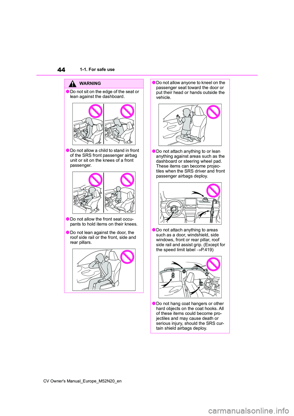 TOYOTA YARIS CROSS 2022 Service Manual 44
CV Owner's Manual_Europe_M52N20_en
1-1. For safe use
WARNING
●Do not sit on the edge of the seat or lean against the dashboard.
●Do not allow a child to stand in front of the SRS front pas TOYOTA YARIS CROSS 2022 Service Manual 44
CV Owner's Manual_Europe_M52N20_en
1-1. For safe use
WARNING
●Do not sit on the edge of the seat or lean against the dashboard.
●Do not allow a child to stand in front of the SRS front pas