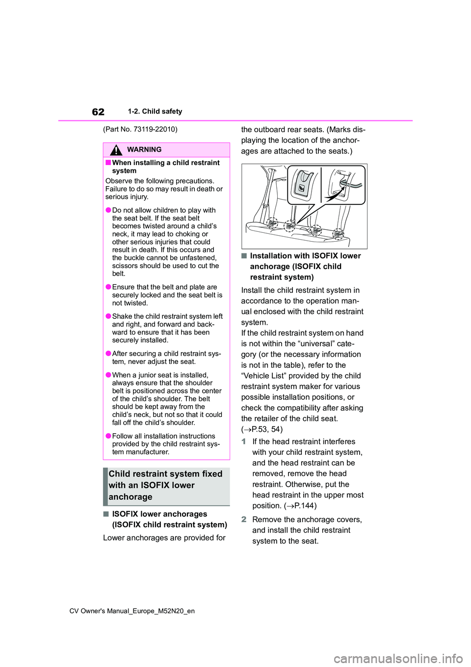 TOYOTA YARIS CROSS 2022 Repair Manual 62
CV Owner's Manual_Europe_M52N20_en
1-2. Child safety
(Part No. 73119-22010)
■ISOFIX lower anchorages
(ISOFIX child restraint system)
Lower anchorages are provided for
the outboard rear TOYOTA YARIS CROSS 2022 Repair Manual 62
CV Owner's Manual_Europe_M52N20_en
1-2. Child safety
(Part No. 73119-22010)
■ISOFIX lower anchorages
(ISOFIX child restraint system)
Lower anchorages are provided for
the outboard rear
