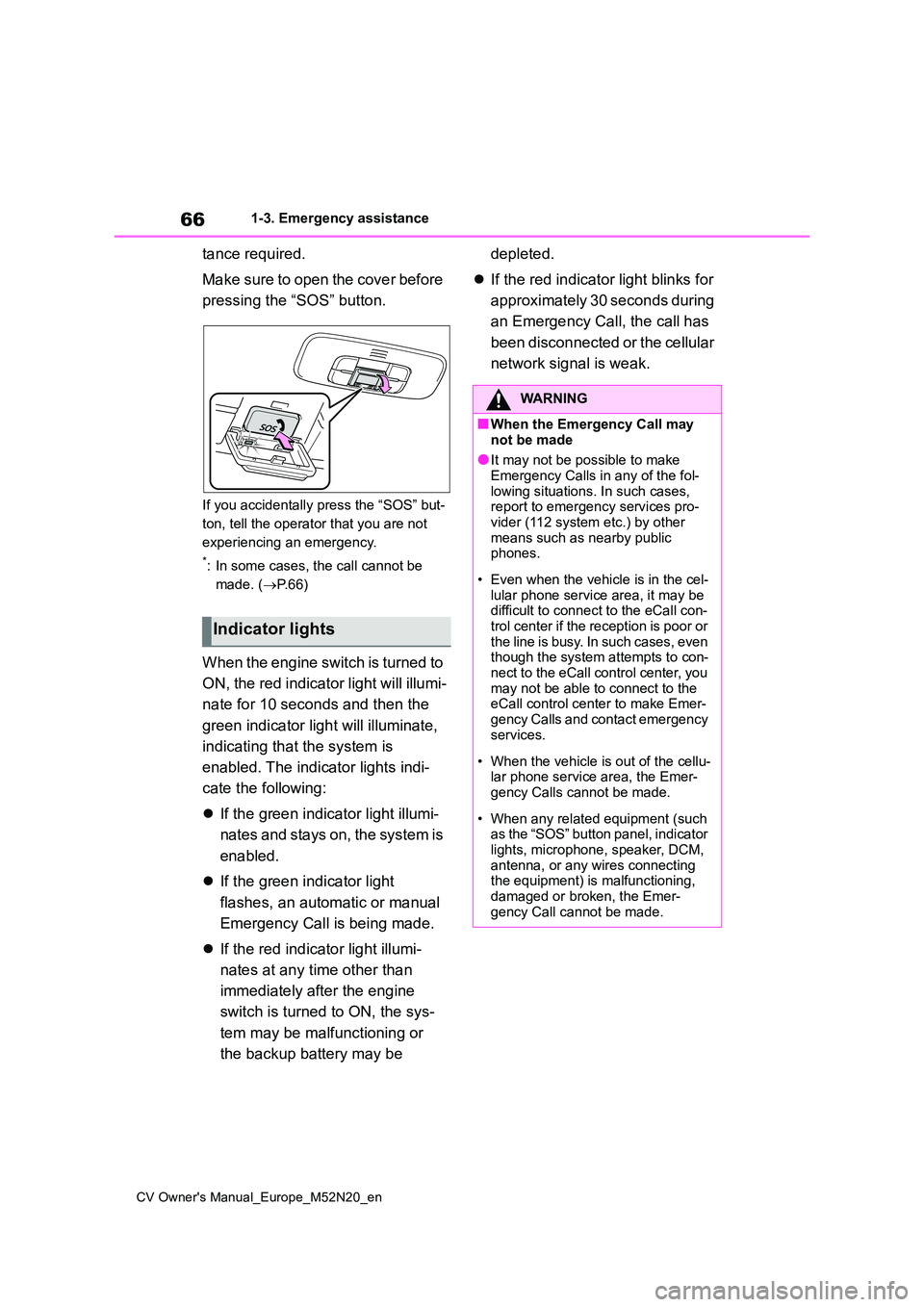 TOYOTA YARIS CROSS 2022  Owners Manual 66
CV Owner's Manual_Europe_M52N20_en
1-3. Emergency assistance
tance required. 
Make sure to open the cover before  
pressing the “SOS” button.
If you accidentally press the “SOS” but- 
t