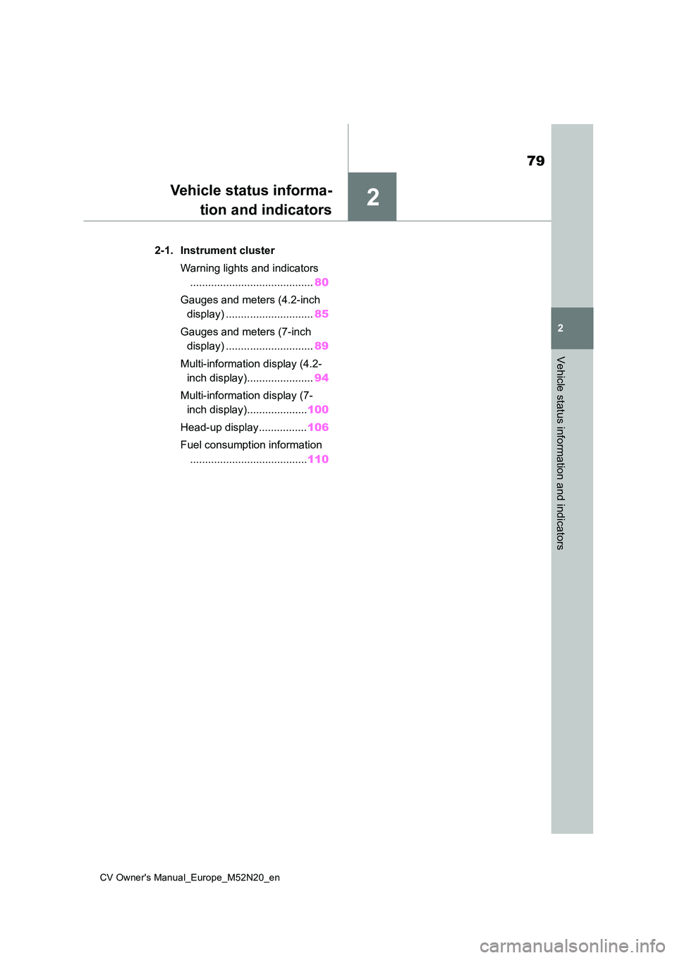 TOYOTA YARIS CROSS 2022 Owners Manual 2
79
CV Owner's Manual_Europe_M52N20_en
2
Vehicle status information and indicators
Vehicle status informa-
tion and indicators
2-1. Instrument cluster
Warning lights and indicators
........... TOYOTA YARIS CROSS 2022 Owners Manual 2
79
CV Owner's Manual_Europe_M52N20_en
2
Vehicle status information and indicators
Vehicle status informa-
tion and indicators
2-1. Instrument cluster
Warning lights and indicators
...........