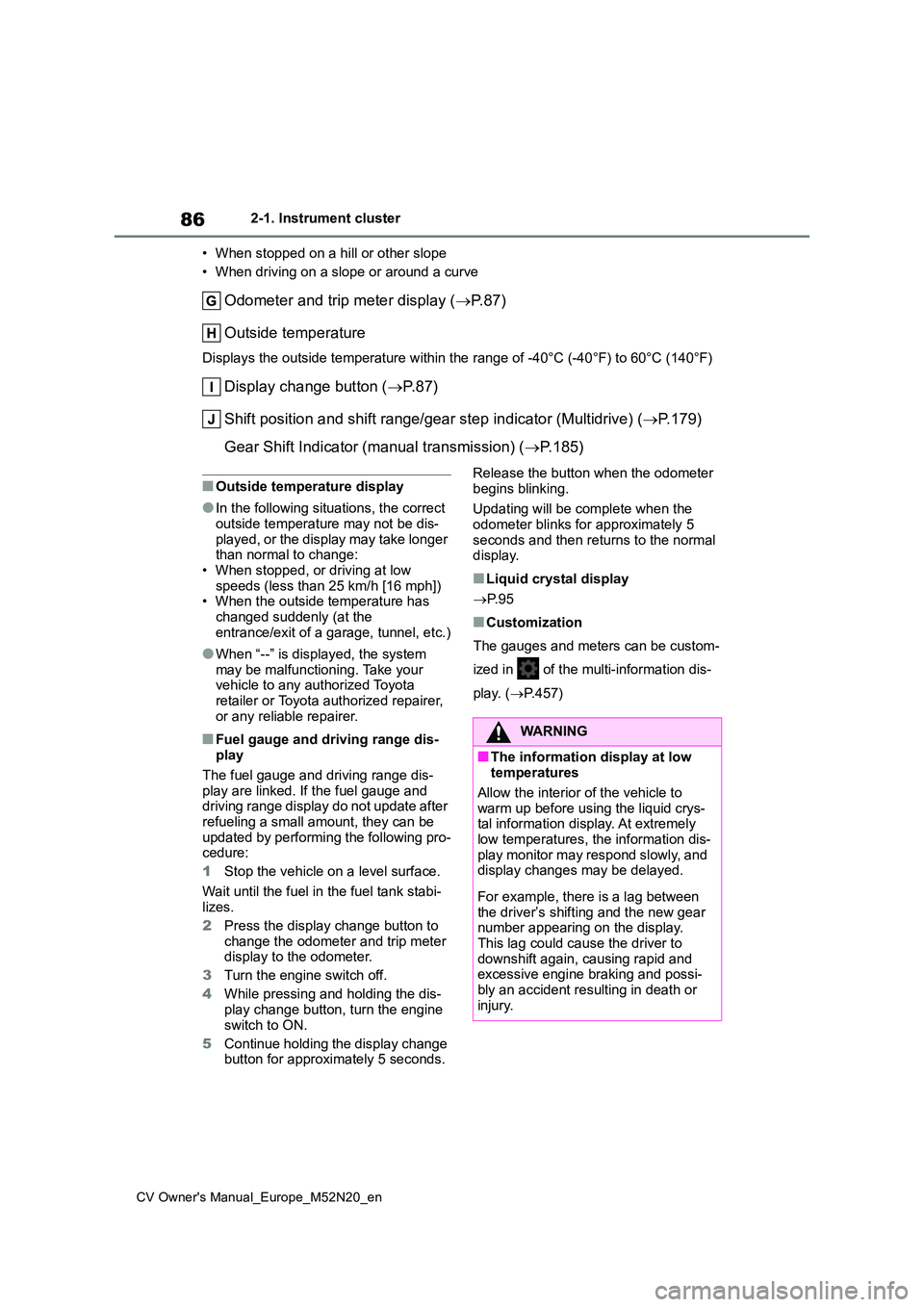 TOYOTA YARIS CROSS 2022 User Guide 86
CV Owner's Manual_Europe_M52N20_en
2-1. Instrument cluster
• When stopped on a hill or other slope
• When driving on a slope or around a curve
Odometer and trip meter display ( P. 8 7 TOYOTA YARIS CROSS 2022 User Guide 86
CV Owner's Manual_Europe_M52N20_en
2-1. Instrument cluster
• When stopped on a hill or other slope
• When driving on a slope or around a curve
Odometer and trip meter display ( P. 8 7