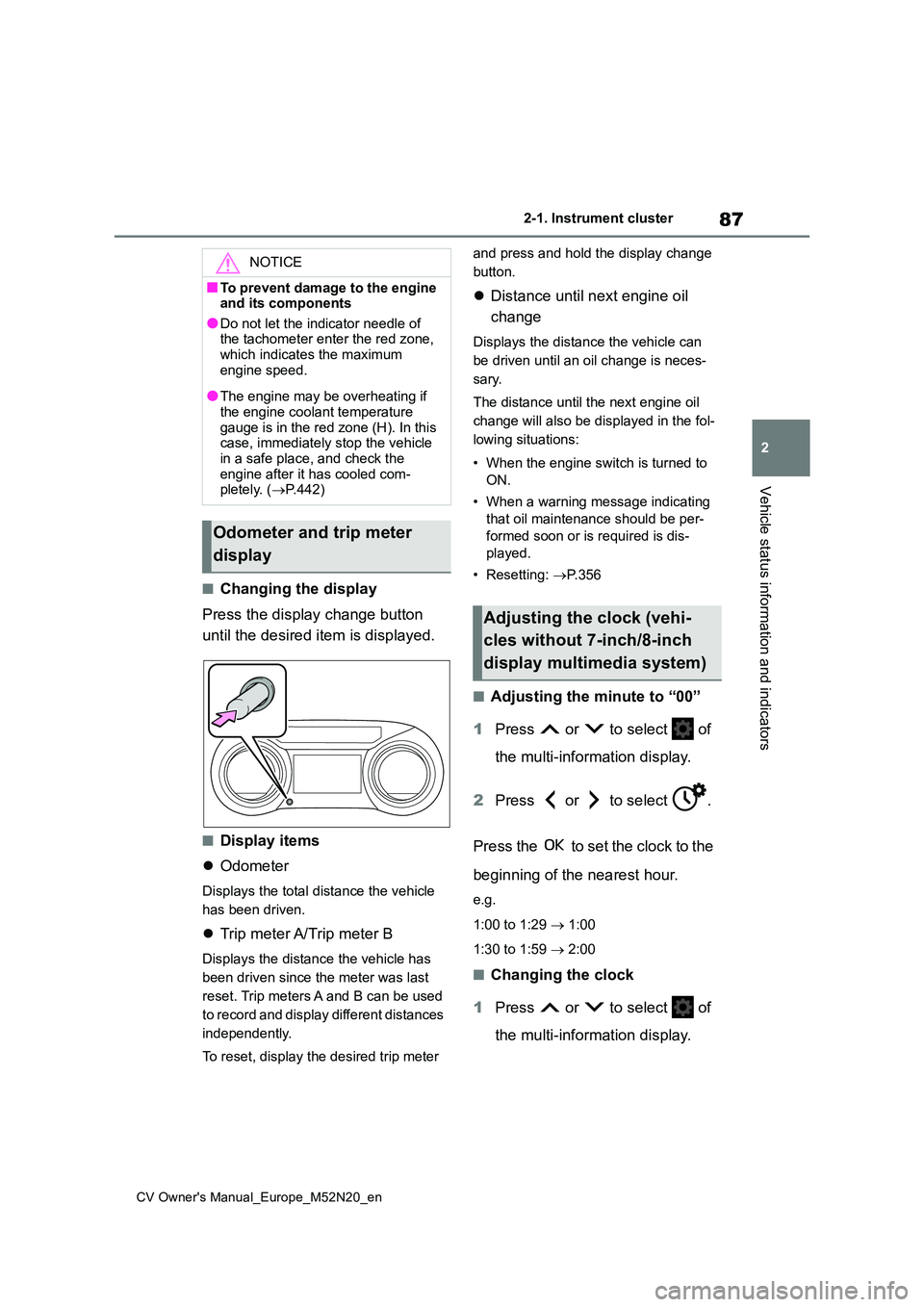 TOYOTA YARIS CROSS 2022 Owners Manual 87
2
CV Owner's Manual_Europe_M52N20_en
2-1. Instrument cluster
Vehicle status information and indicators
■Changing the display
Press the display change button
until the desired item is displ TOYOTA YARIS CROSS 2022 Owners Manual 87
2
CV Owner's Manual_Europe_M52N20_en
2-1. Instrument cluster
Vehicle status information and indicators
■Changing the display
Press the display change button
until the desired item is displ
