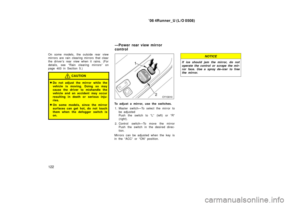 TOYOTA 4RUNNER 2006 N210 / 4.G Owners Manual ’06 4Runner_U (L/O 0508)
122
On some models, the outside rear view
mirrors are rain clearing mirrors that clear
the driver’s rear view when it rains. (For
details, see “Rain clearing mirrors” TOYOTA 4RUNNER 2006 N210 / 4.G Owners Manual ’06 4Runner_U (L/O 0508)
122
On some models, the outside rear view
mirrors are rain clearing mirrors that clear
the driver’s rear view when it rains. (For
details, see “Rain clearing mirrors”