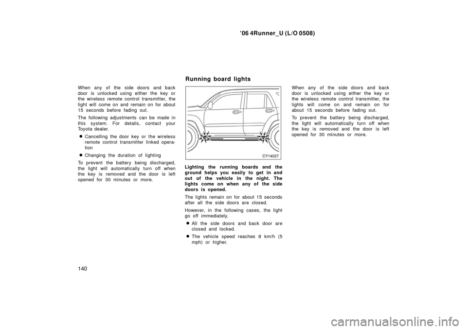 TOYOTA 4RUNNER 2006 N210 / 4.G Owners Manual ’06 4Runner_U (L/O 0508)
140
When any of the side doors and back
door is unlocked using either the  key or
the wireless remote control transmitter, the
light will  come on and remain on for about
15