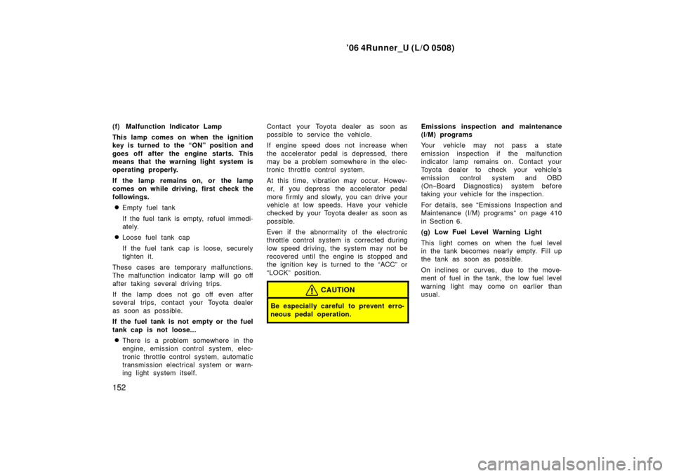 TOYOTA 4RUNNER 2006 N210 / 4.G Owners Manual ’06 4Runner_U (L/O 0508)
152
(f) Malfunction Indicator Lamp
This lamp comes on when the ignition
key is turned to the “ON” position and
goes off after the engine starts. This
means that the war TOYOTA 4RUNNER 2006 N210 / 4.G Owners Manual ’06 4Runner_U (L/O 0508)
152
(f) Malfunction Indicator Lamp
This lamp comes on when the ignition
key is turned to the “ON” position and
goes off after the engine starts. This
means that the war