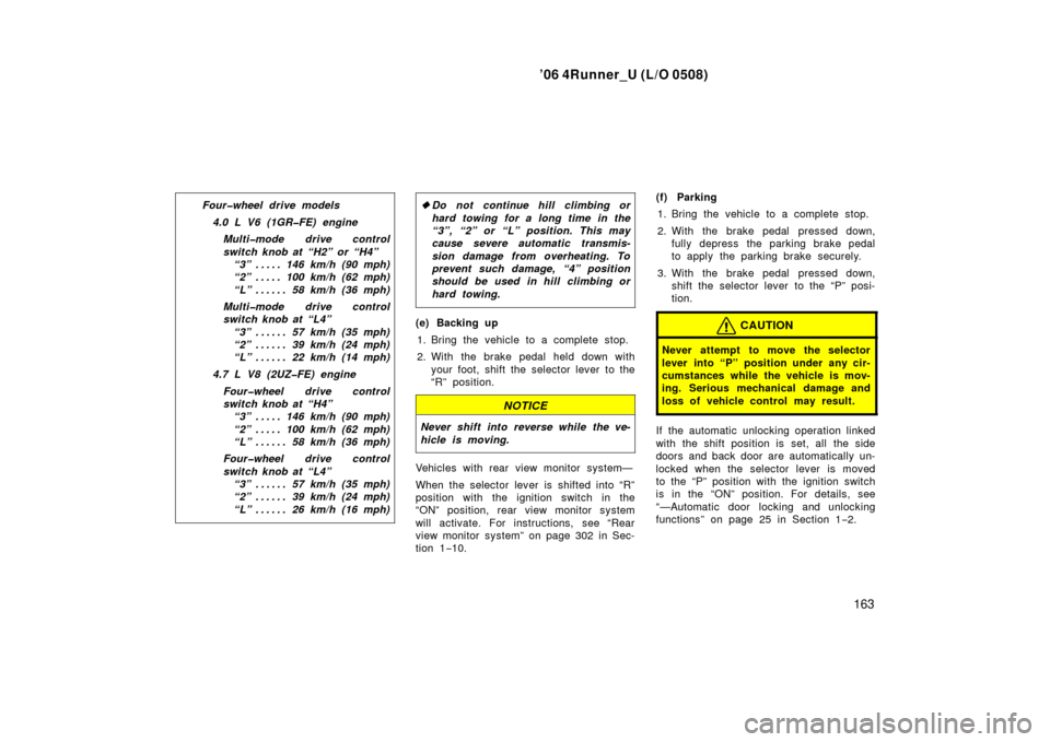 TOYOTA 4RUNNER 2006 N210 / 4.G Owners Manual ’06 4Runner_U (L/O 0508)
163
Four�wheel drive models
4.0 L V6 (1GR�FE) engineMulti�mode drive control
switch knob at “H2” or “H4”“3” 146 km/h (90 mph) . . . . . 
“2” 100 km/h (62 mph