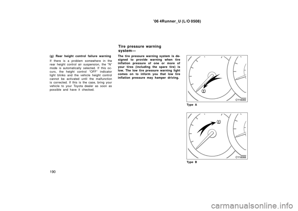 TOYOTA 4RUNNER 2006 N210 / 4.G Owners Manual ’06 4Runner_U (L/O 0508)
190
(g) Rear height control failure warning
If there is a problem somewhere in the
rear height control air suspension, the “N”
mode is automatically selected. If this oc