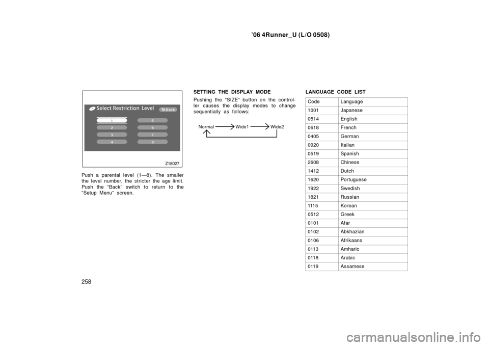TOYOTA 4RUNNER 2006 N210 / 4.G Owners Manual ’06 4Runner_U (L/O 0508)
258
Push a parental level (1—8). The smaller
the level number, the stricter the age limit.
Push the “Back” switch to return to the
“Setup Menu” screen. SETTING THE TOYOTA 4RUNNER 2006 N210 / 4.G Owners Manual ’06 4Runner_U (L/O 0508)
258
Push a parental level (1—8). The smaller
the level number, the stricter the age limit.
Push the “Back” switch to return to the
“Setup Menu” screen. SETTING THE