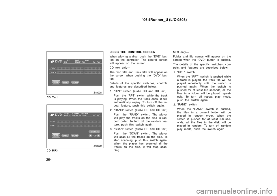 TOYOTA 4RUNNER 2006 N210 / 4.G Owners Manual ’06 4Runner_U (L/O 0508)
264
CD Text
CD MP3
USING THE CONTROL SCREEN
When playing a disc, push the “DVD” but-
ton on the controller. The control screen
will appear on the screen.
CD text only— TOYOTA 4RUNNER 2006 N210 / 4.G Owners Manual ’06 4Runner_U (L/O 0508)
264
CD Text
CD MP3
USING THE CONTROL SCREEN
When playing a disc, push the “DVD” but-
ton on the controller. The control screen
will appear on the screen.
CD text only—